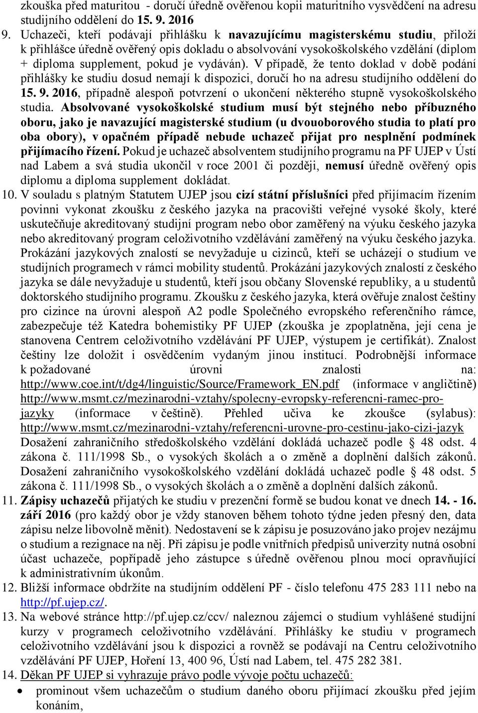 vydáván). V případě, že tento doklad v době podání přihlášky ke studiu dosud nemají k dispozici, doručí ho na adresu studijního oddělení do 15. 9.