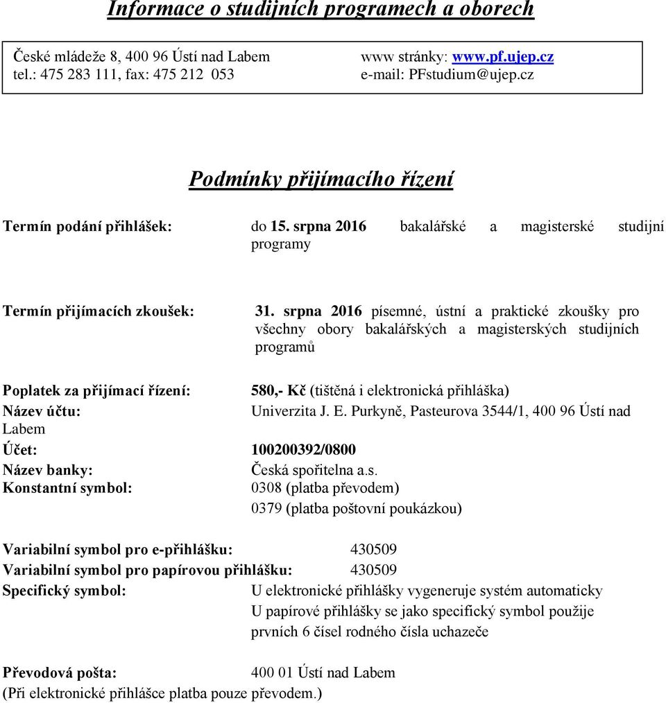 srpna 2016 písemné, ústní a praktické zkoušky pro všechny obory bakalářských a magisterských studijních programů Poplatek za přijímací řízení: 580,- Kč (tištěná i elektronická přihláška) Název účtu: