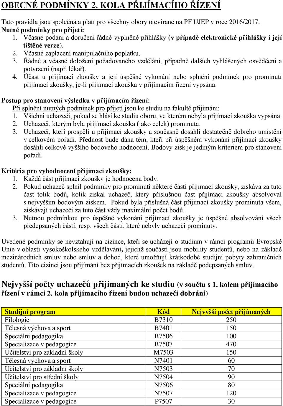 Řádné a včasné doložení požadovaného vzdělání, případně dalších vyhlášených osvědčení a potvrzení (např. lékař). 4.