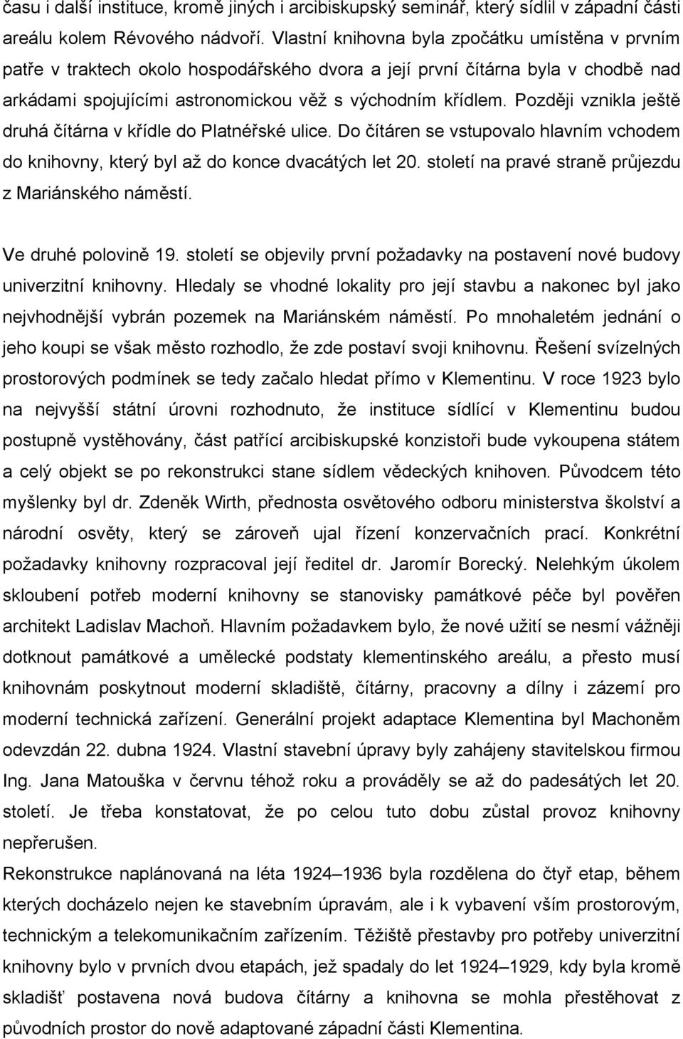 Později vznikla ještě druhá čítárna v křídle do Platnéřské ulice. Do čítáren se vstupovalo hlavním vchodem do knihovny, který byl až do konce dvacátých let 20.