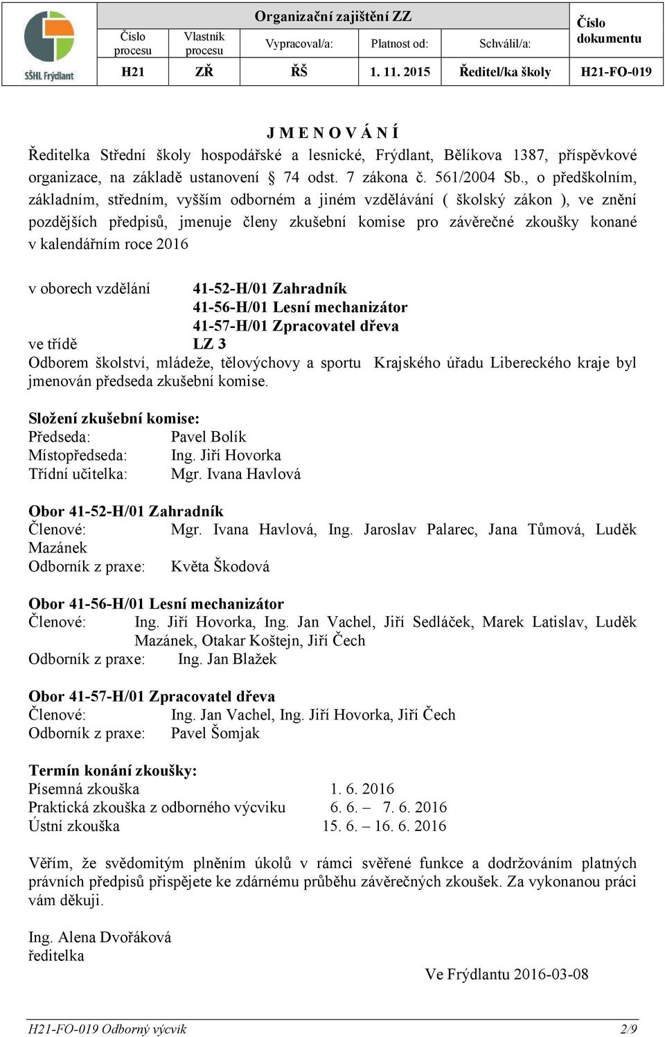 2016 v oborech vzdělání 41-52-H/01 Zahradník 41-56-H/01 Lesní mechanizátor 41-57-H/01 Zpracovatel dřeva ve třídě LZ 3 Odborem školství, mládeže, tělovýchovy a sportu Krajského úřadu Libereckého kraje