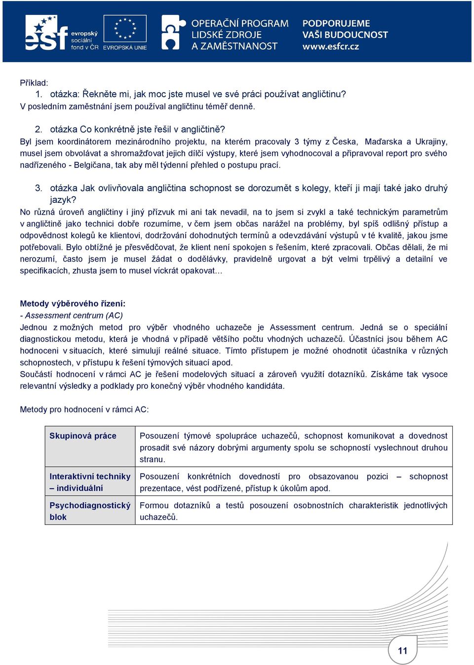 report pro svého nadřízeného - Belgičana, tak aby měl týdenní přehled o postupu prací. 3. otázka Jak ovlivňovala angličtina schopnost se dorozumět s, kteří ji mají také jako druhý jazyk?