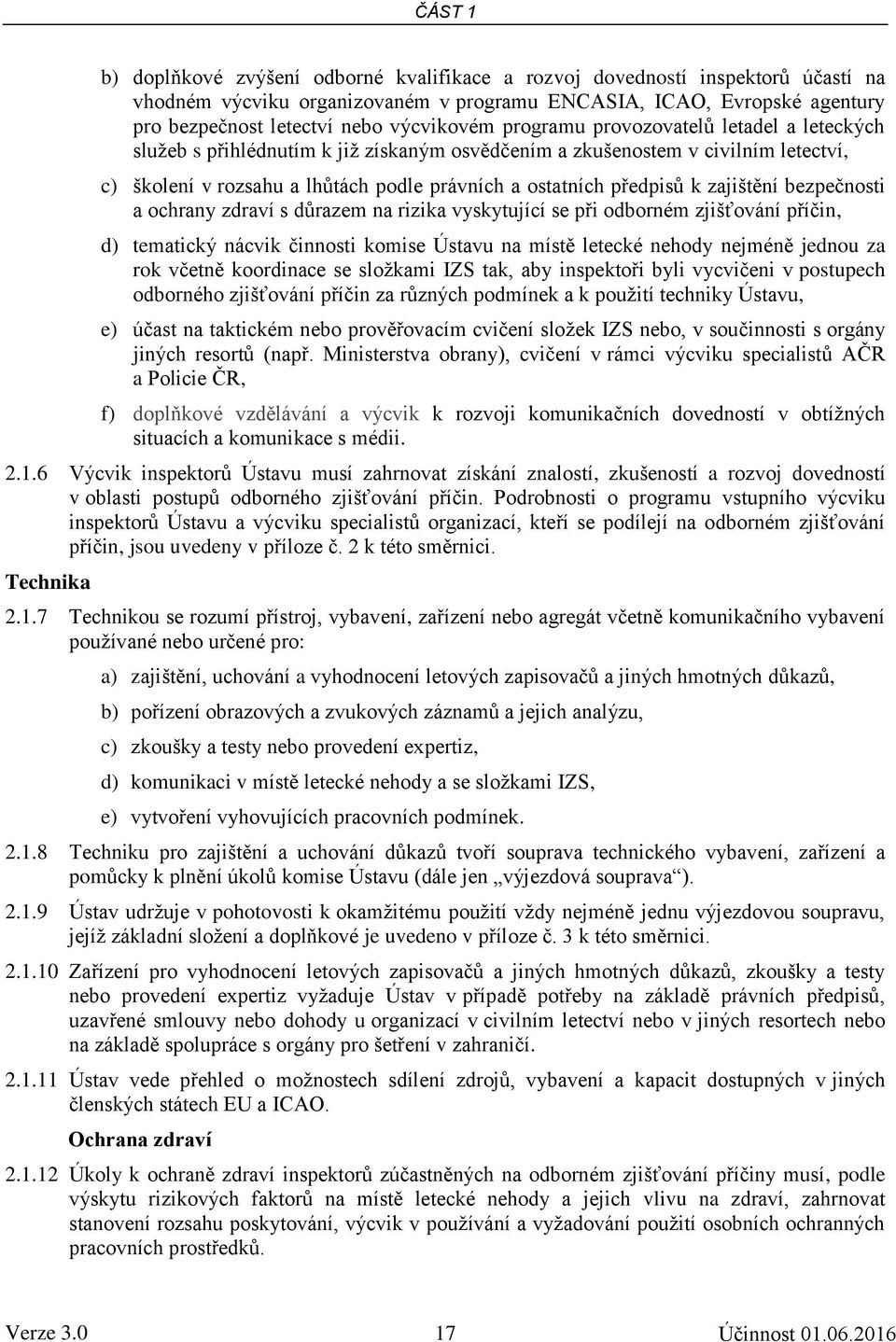 předpisů k zajištění bezpečnosti a ochrany zdraví s důrazem na rizika vyskytující se při odborném zjišťování příčin, d) tematický nácvik činnosti komise Ústavu na místě letecké nehody nejméně jednou