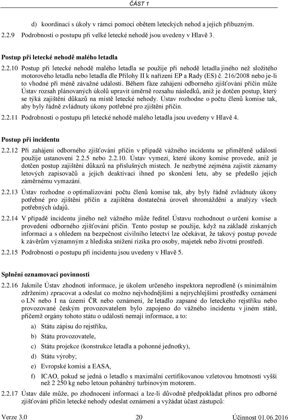 2.10 Postup při letecké nehodě malého letadla se použije při nehodě letadla jiného než složitého motorového letadla nebo letadla dle Přílohy II k nařízení EP a Rady (ES) č.