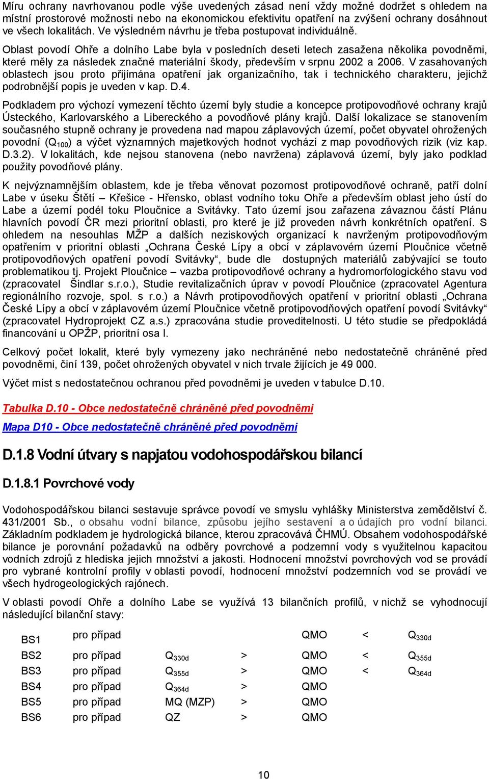 Oblast povodí Ohře a dolního Labe byla v posledních deseti letech zasaţena několika povodněmi, které měly za následek značné materiální škody, především v srpnu 2002 a 2006.