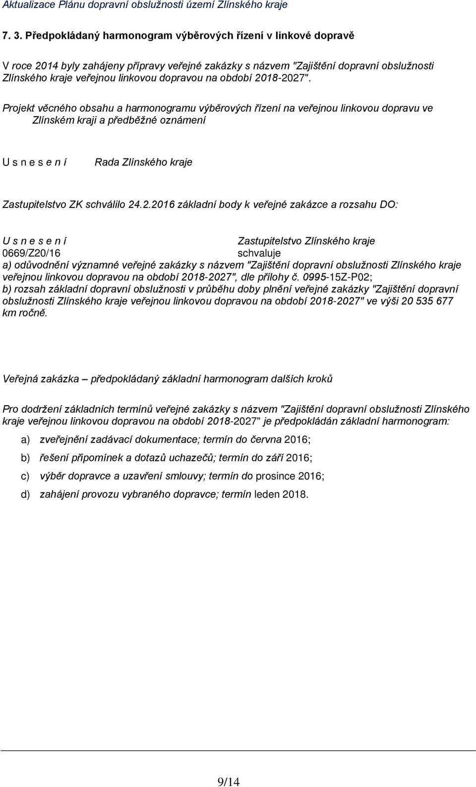 Projekt věcného obsahu a harmonogramu výběrových řízení na veřejnou linkovou dopravu ve Zlínském kraji a předběžné oznámení U s n e s e n í Rada Zlínského kraje Zastupitelstvo ZK schválilo 24