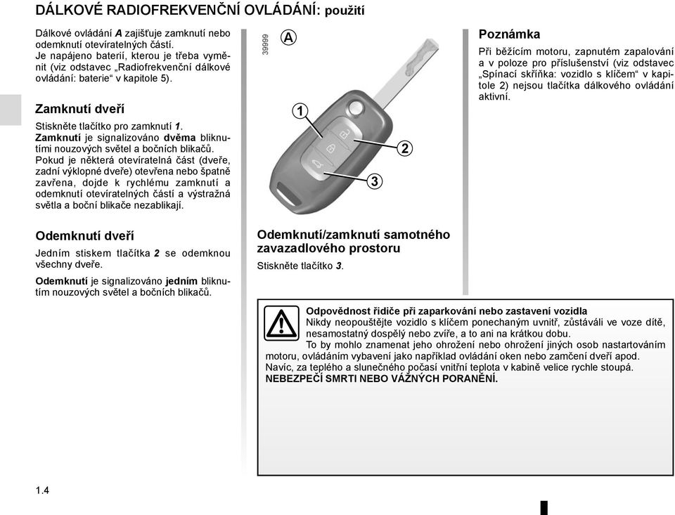 Zamknutí je signalizováno dvěma bliknutími nouzových světel a bočních blikačů.