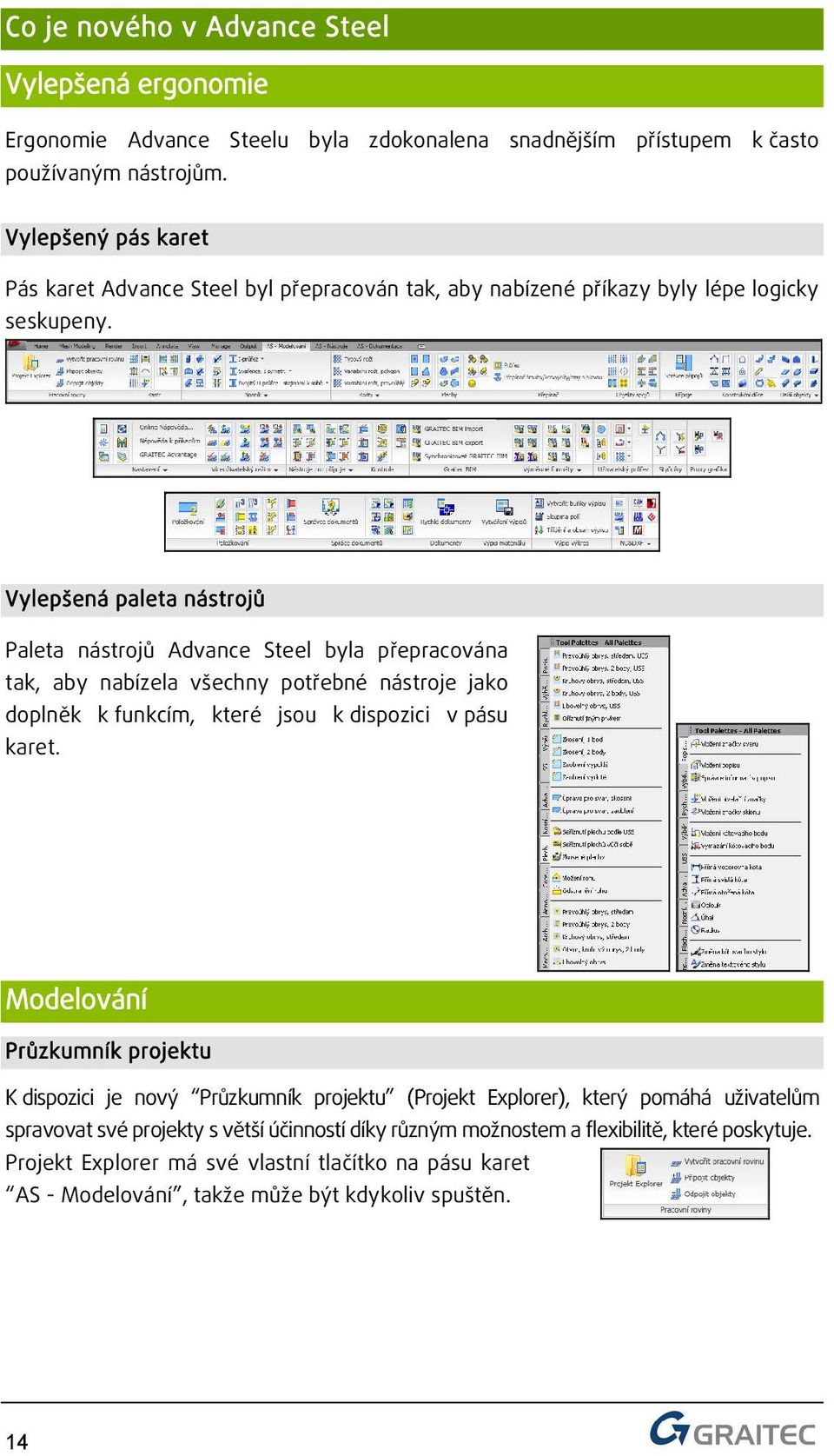 Vylepšená paleta nástrojů Paleta nástrojů Advance Steel byla přepracována tak, aby nabízela všechny potřebné nástroje jako doplněk k funkcím, které jsou k dispozici v pásu karet.