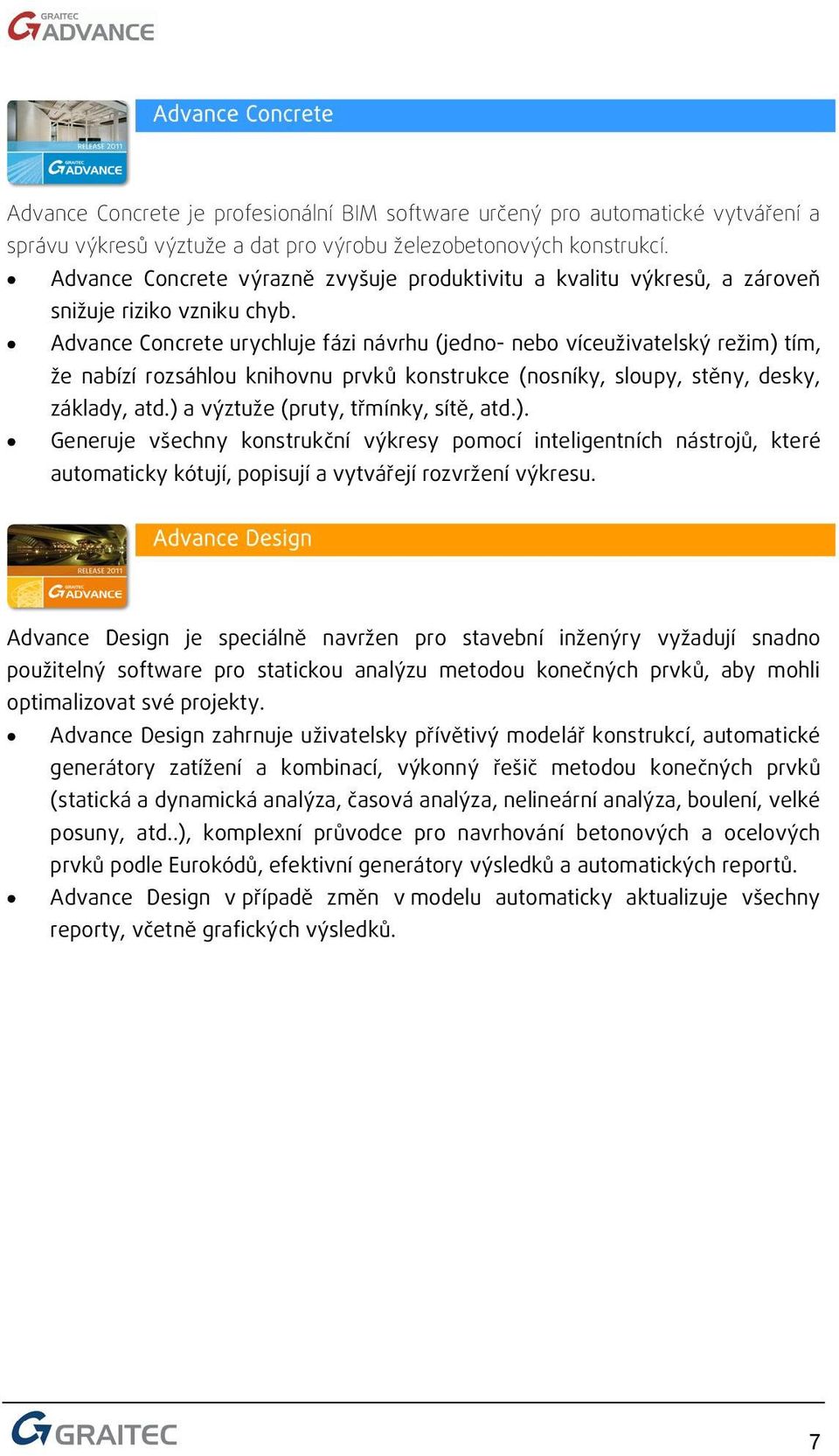 Advance Concrete urychluje fázi návrhu (jedno- nebo víceuživatelský režim) tím, že nabízí rozsáhlou knihovnu prvků konstrukce (nosníky, sloupy, stěny, desky, základy, atd.