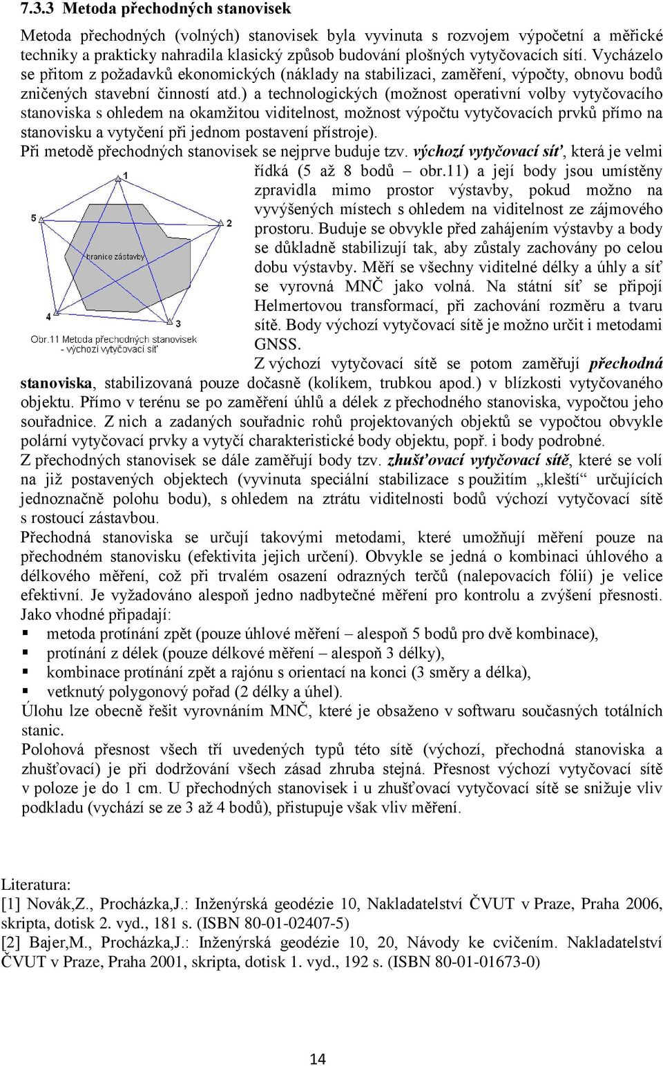 ) a technologických (možnost operativní volby vytyčovacího stanoviska s ohledem na okamžitou viditelnost, možnost výpočtu vytyčovacích prvků přímo na stanovisku a vytyčení při jednom postavení