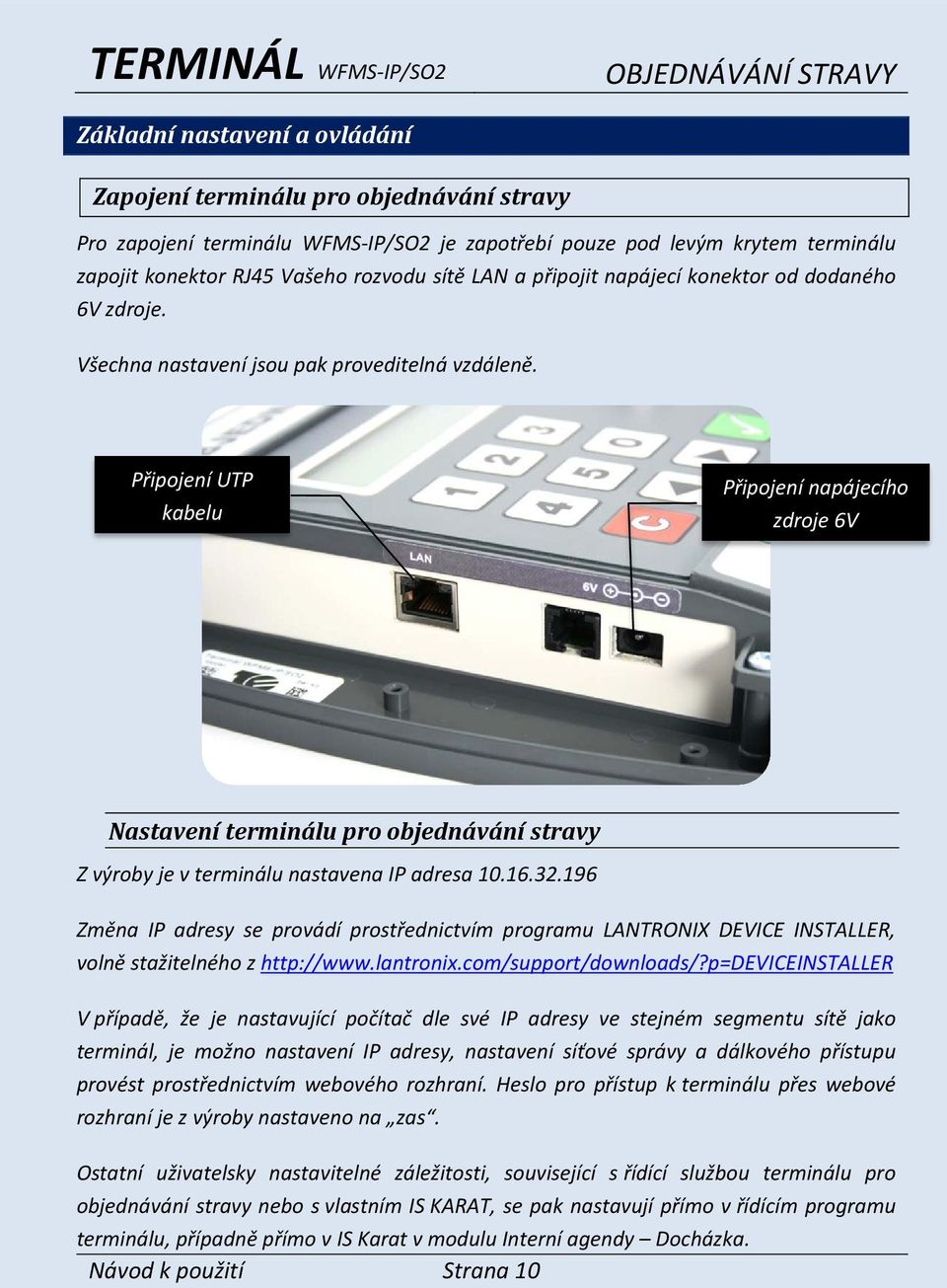 Připojení UTP kabelu Připojení napájecího zdroje 6V Nastavení terminálu pro objednávání stravy Z výroby je v terminálu nastavena IP adresa 10.16.32.