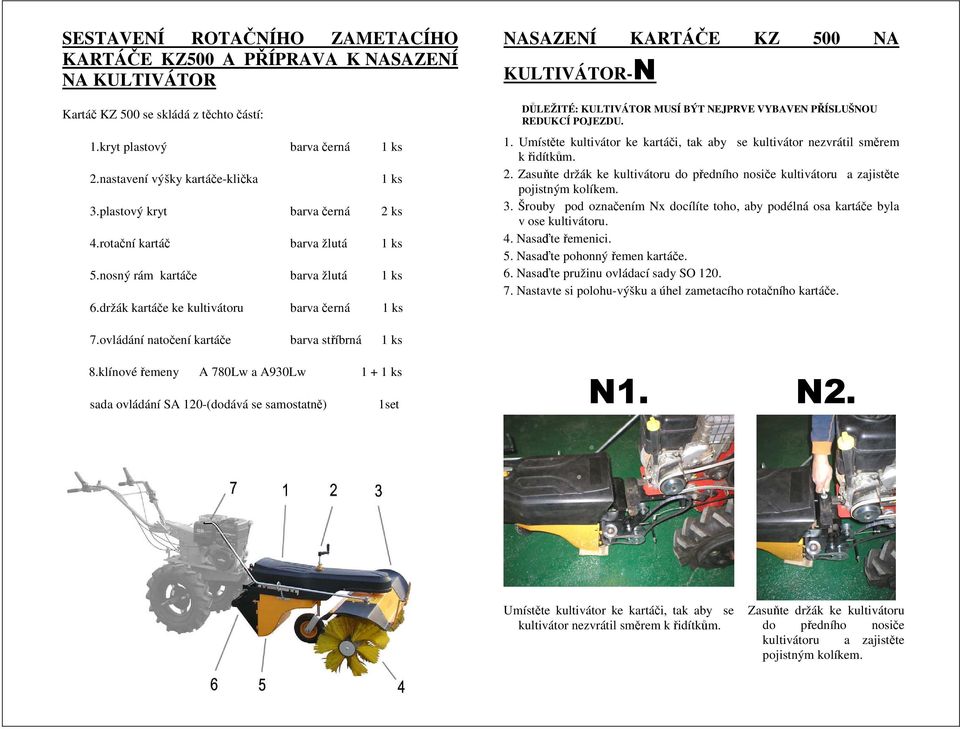 držák kartáče ke kultivátoru barva černá 1 ks NASAZENÍ KARTÁČE KZ 500 NA KULTIVÁTOR-N DŮLEŽITÉ: KULTIVÁTOR MUSÍ BÝT NEJPRVE VYBAVEN PŘÍSLUŠNOU REDUKCÍ POJEZDU. 1. Umístěte kultivátor ke kartáči, tak aby se kultivátor nezvrátil směrem k řidítkům.