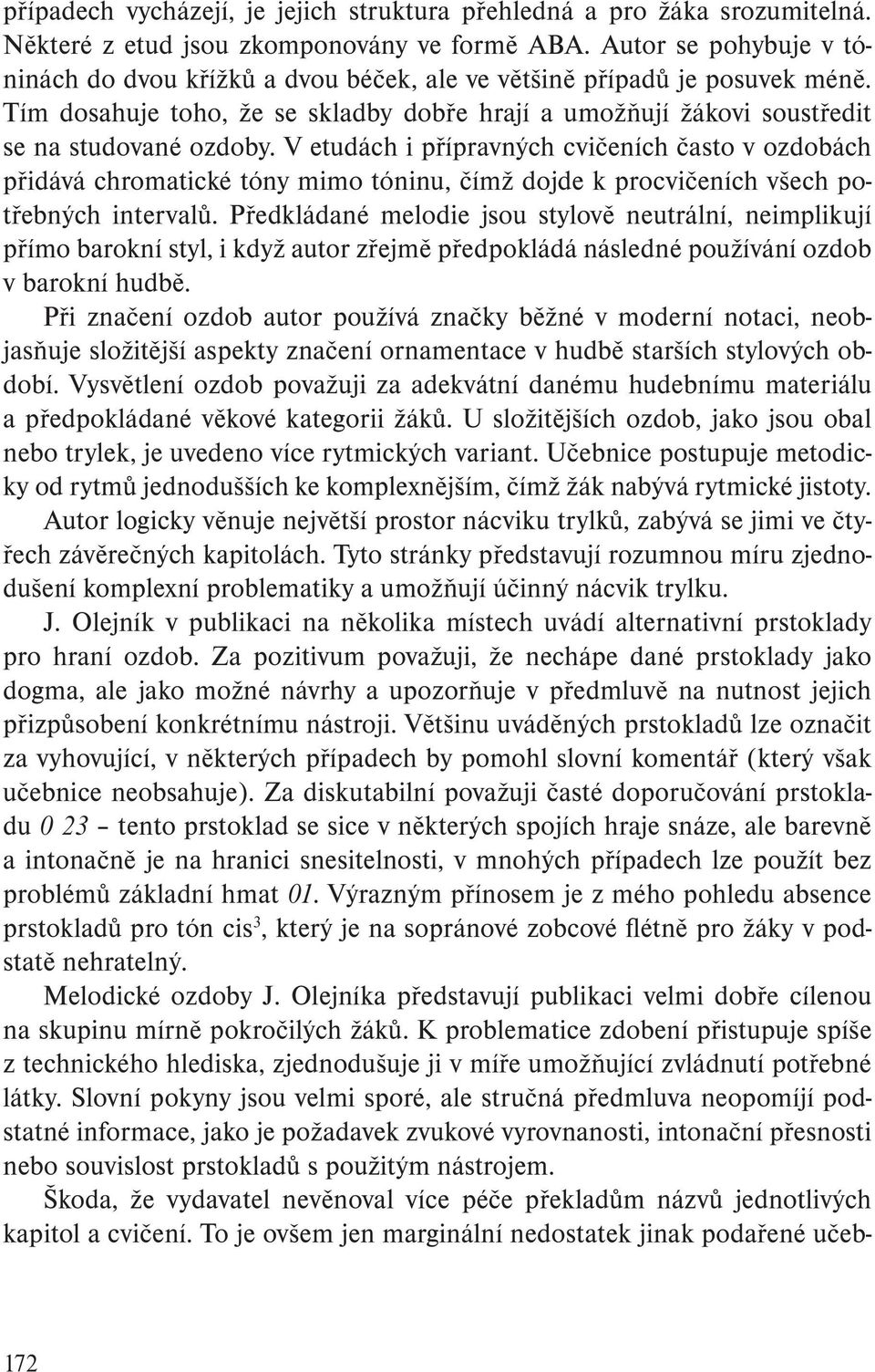 V etudách i přípravných cvičeních často v ozdobách přidává chromatické tóny mimo tóninu, čímž dojde k procvičeních všech potřebných intervalů.