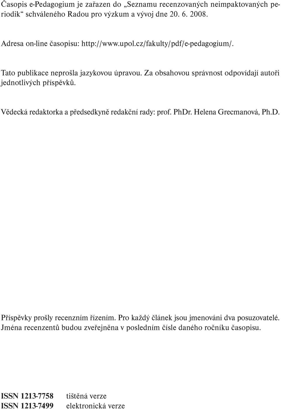 Za obsahovou správnost odpovídají autoři jednotlivých příspěvků. Vědecká redaktorka a předsedkyně redakční rady: prof. PhDr