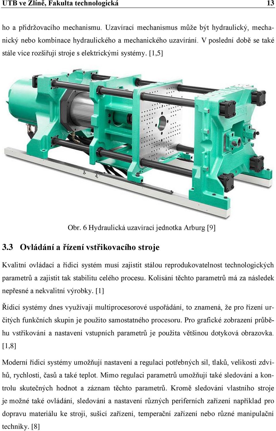 3 Ovládání a řízení vstřikovacího stroje Kvalitní ovládací a řídicí systém musí zajistit stálou reprodukovatelnost technologických parametrů a zajistit tak stabilitu celého procesu.