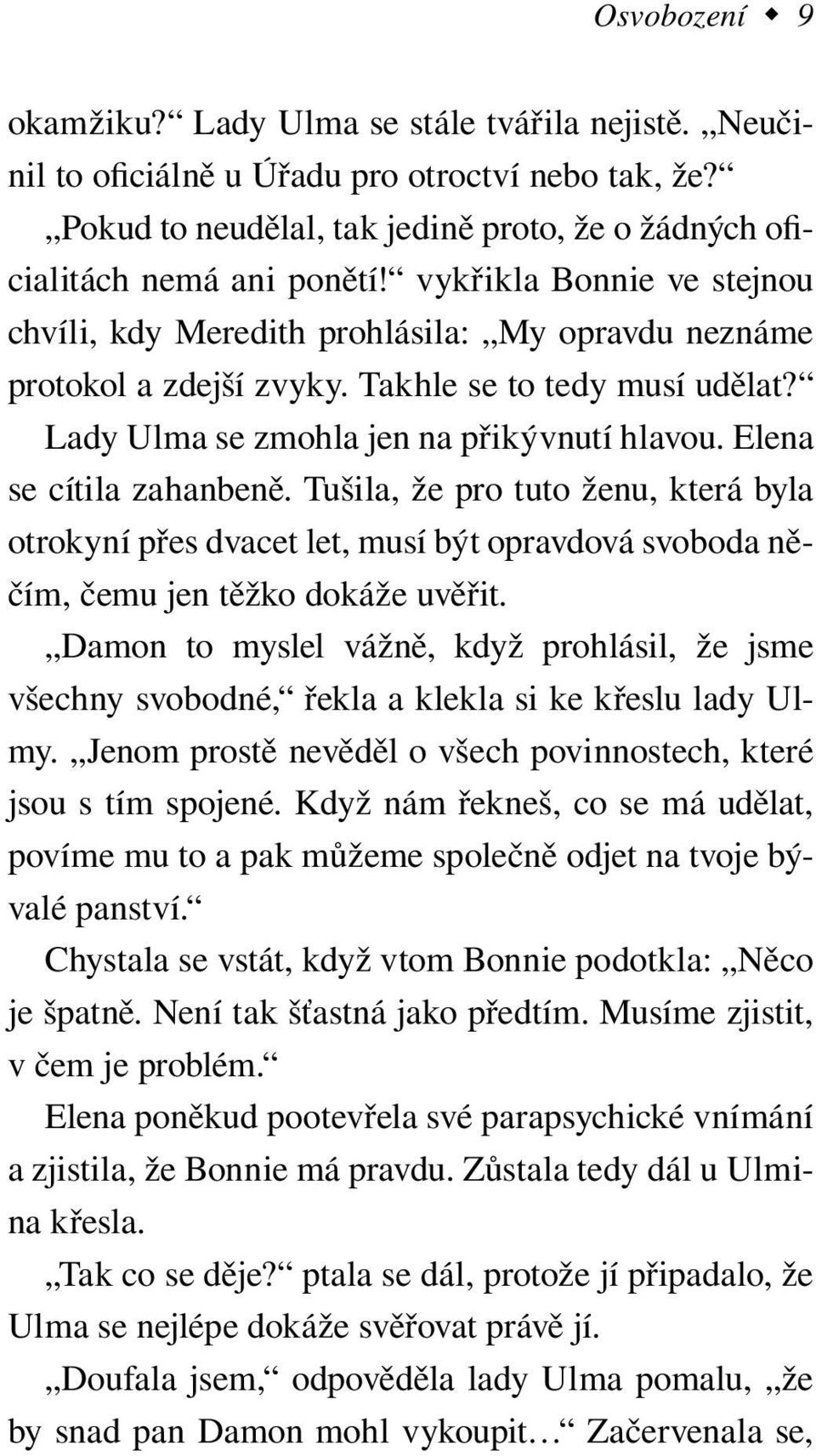 Elena se cítila zahanbeně. Tušila, že pro tuto ženu, která byla otrokyní přes dvacet let, musí být opravdová svoboda něčím, čemu jen těžko dokáže uvěřit.