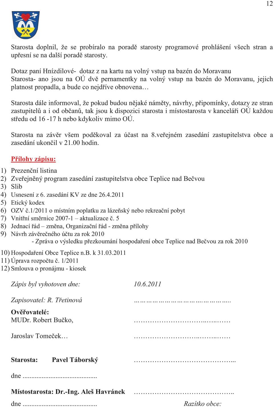 obnovena Starosta dále informoval, že pokud budou n jaké nám ty, návrhy, p ipomínky, dotazy ze stran zastupitel a i od ob an, tak jsou k dispozici starosta i místostarosta v kancelá i OÚ každou st