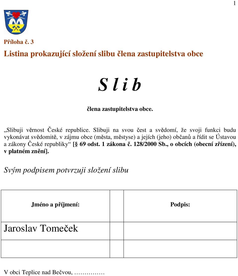 Slibuji na svou čest a svědomí, že svoji funkci budu vykonávat svědomitě, v zájmu obce (města, městyse) a jejích (jeho)