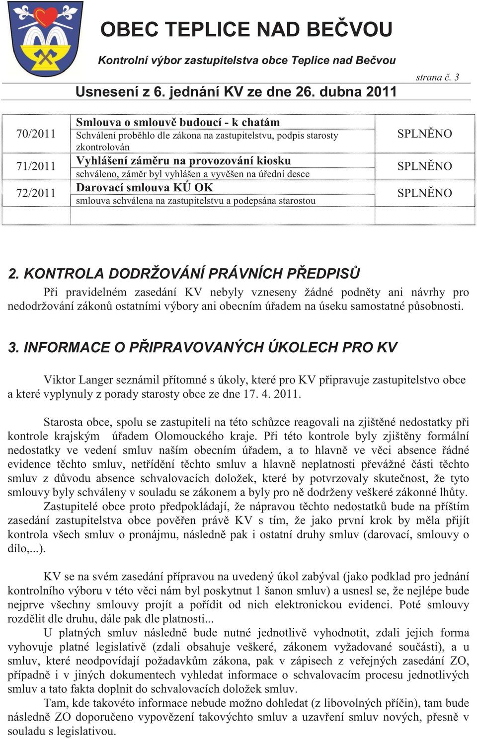 vyhlášen a vyv šen na ú ední desce Darovací smlouva KÚ OK smlouva schválena na zastupitelstvu a podepsána starostou SPLN NO SPLN NO SPLN NO 2.