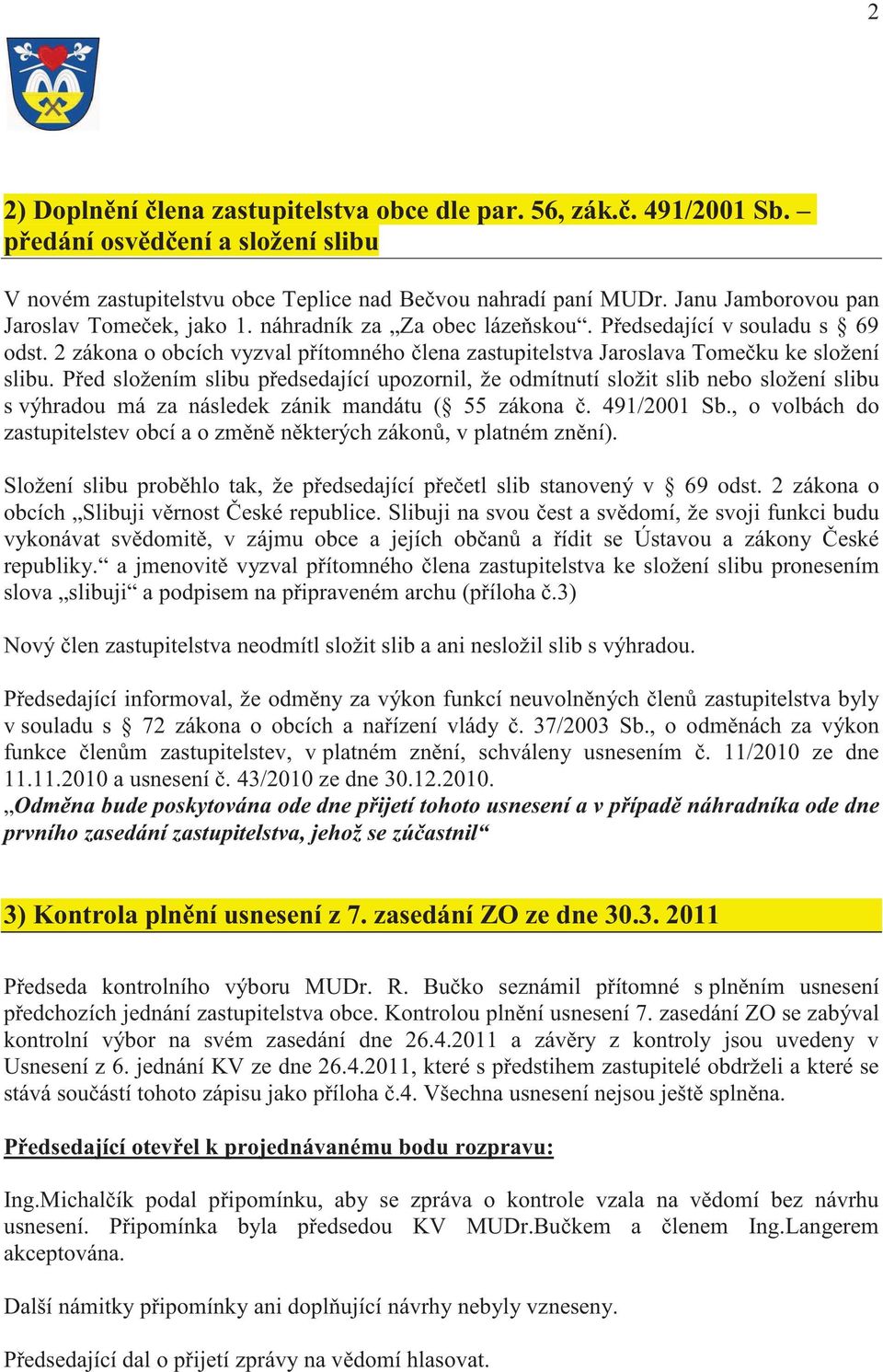 2 zákona o obcích vyzval p ítomného lena zastupitelstva Jaroslava Tome ku ke složení slibu.