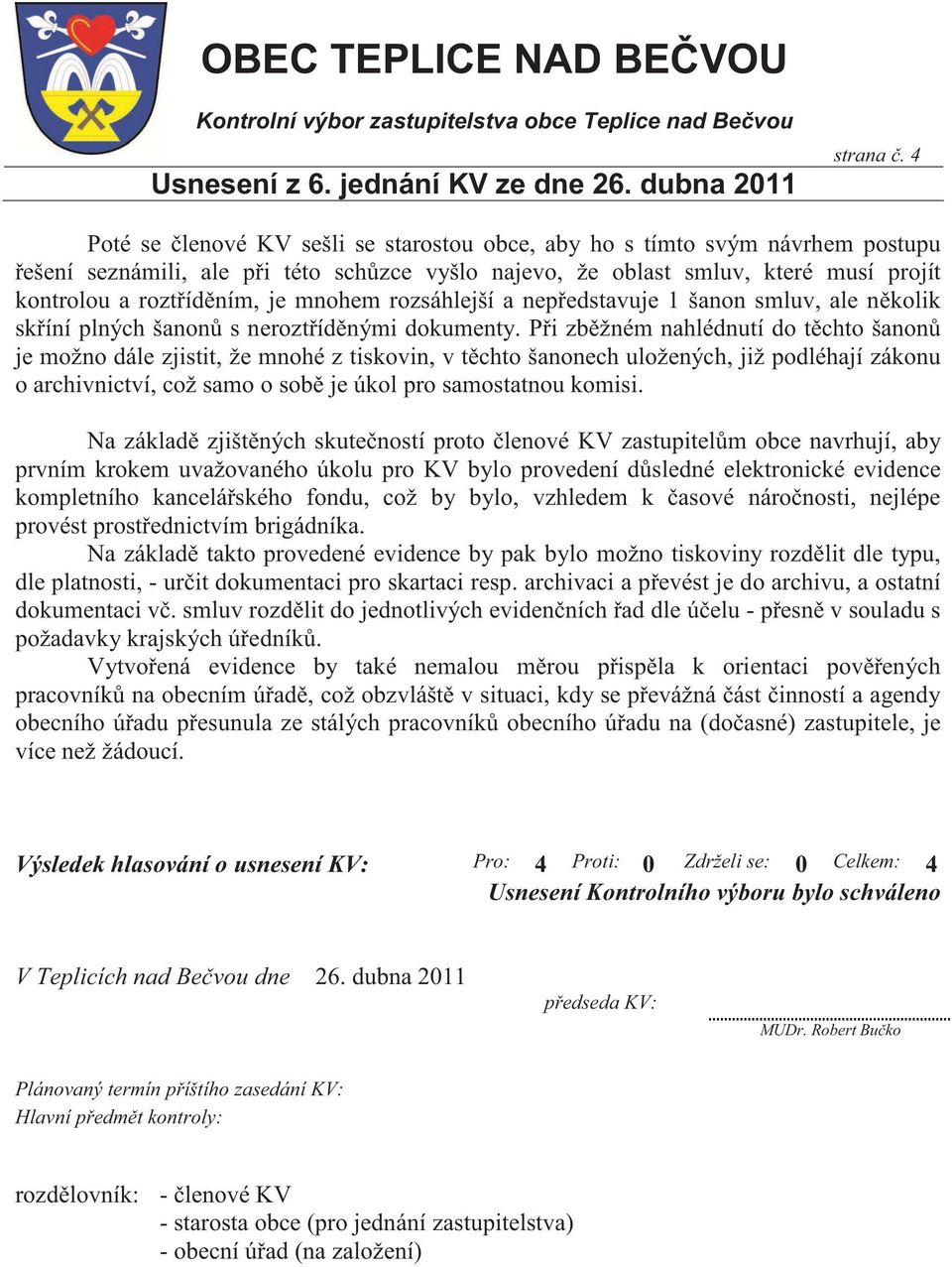 mnohem rozsáhlejší a nep edstavuje 1 šanon smluv, ale n kolik sk íní plných šanon s nerozt íd nými dokumenty.