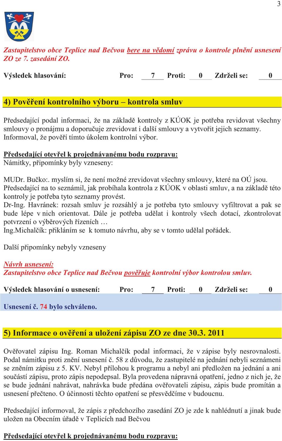 pronájmu a doporu uje zrevidovat i další smlouvy a vytvo it jejich seznamy. Informoval, že pov í tímto úkolem kontrolní výbor.