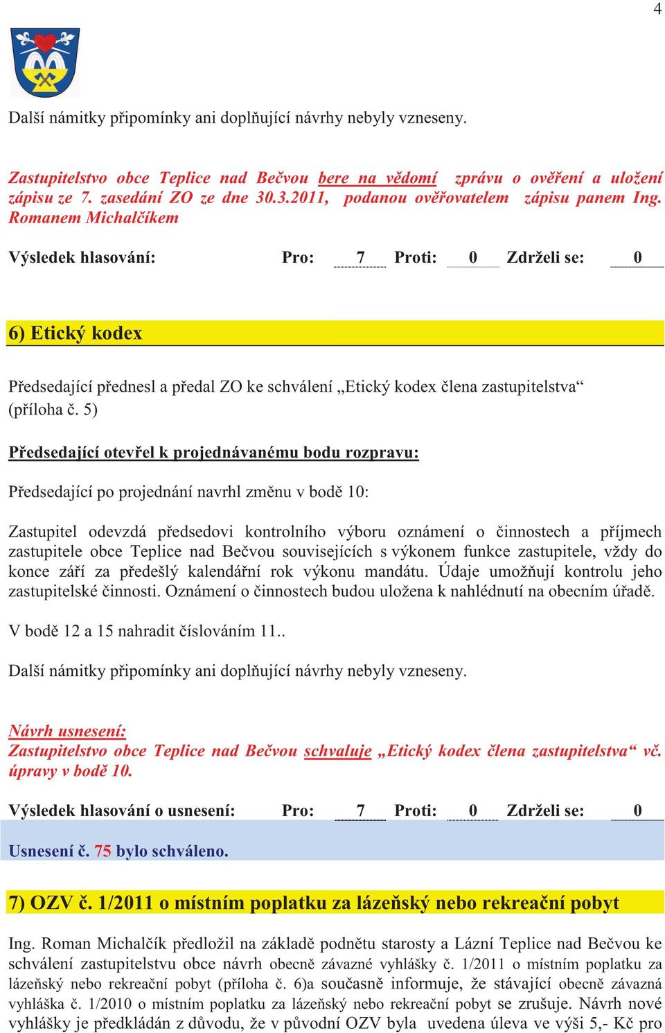 Romanem Michal íkem Výsledek hlasování: Pro: 7 Proti: 0 Zdrželi se: 0 6) Etický kodex P edsedající p ednesl a p edal ZO ke schválení Etický kodex lena zastupitelstva (p íloha.