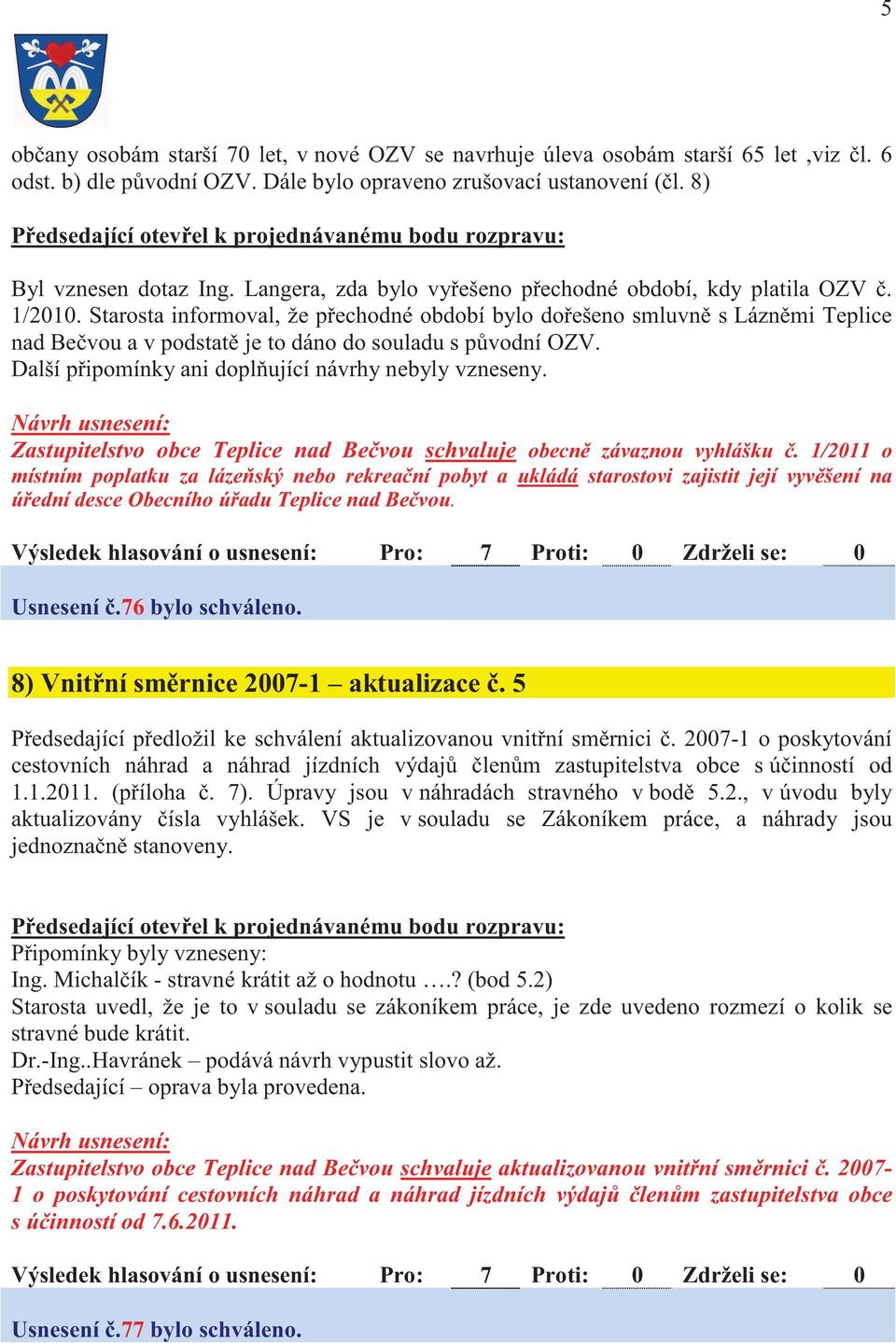 Starosta informoval, že p echodné období bylo do ešeno smluvn s Lázn mi Teplice nad Be vou a v podstat je to dáno do souladu s p vodní OZV. Další p ipomínky ani dopl ující návrhy nebyly vzneseny.