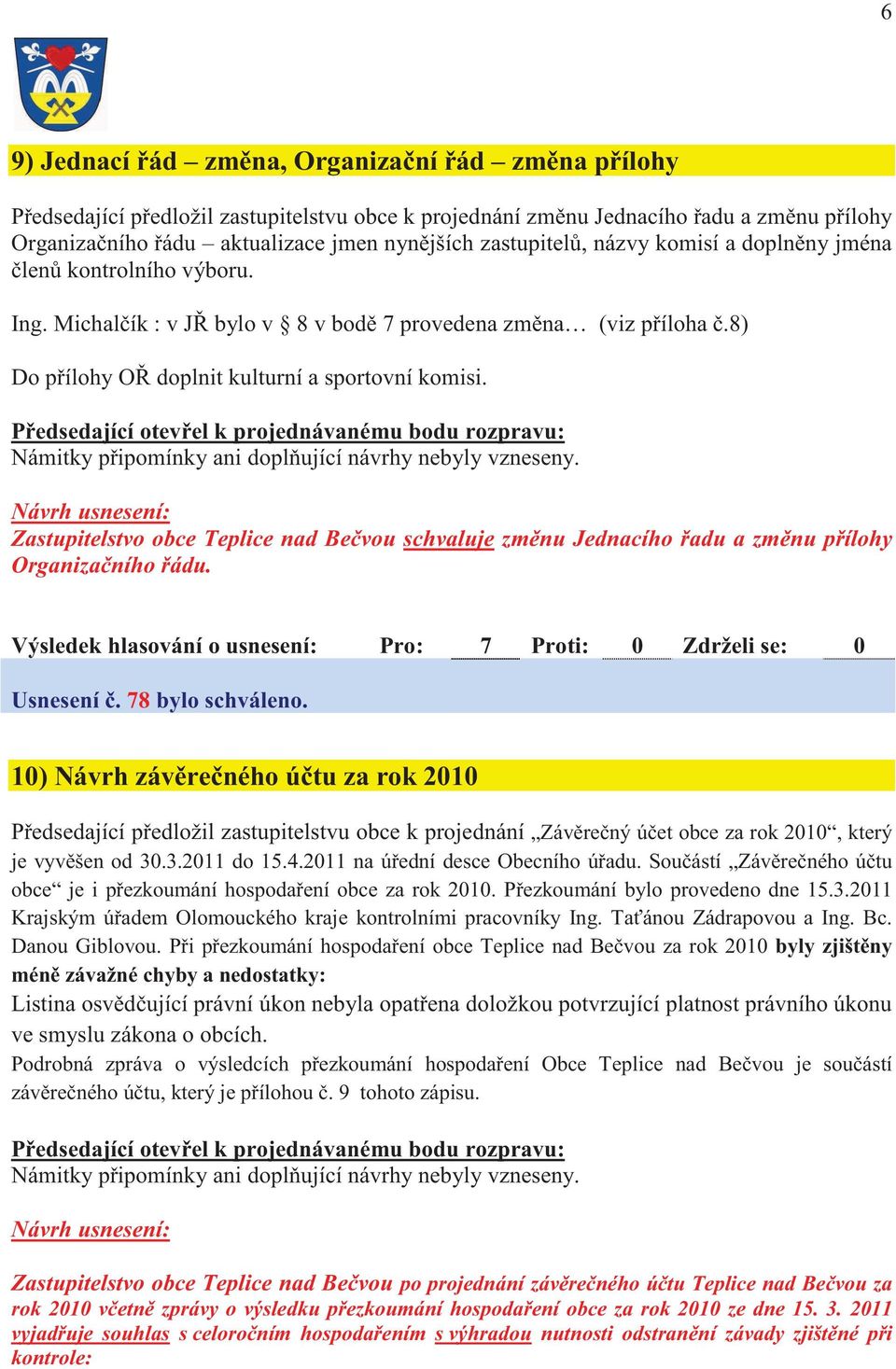 P edsedající otev el k projednávanému bodu rozpravu: Námitky p ipomínky ani dopl ující návrhy nebyly vzneseny.