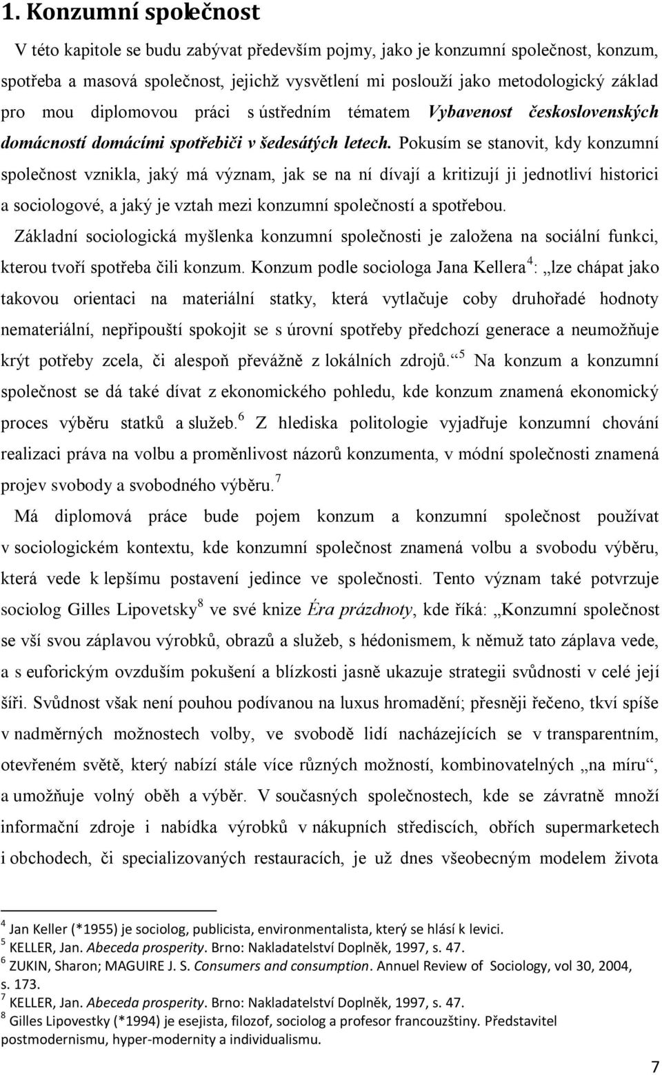 Pokusím se stanovit, kdy konzumní společnost vznikla, jaký má význam, jak se na ní dívají a kritizují ji jednotliví historici a sociologové, a jaký je vztah mezi konzumní společností a spotřebou.