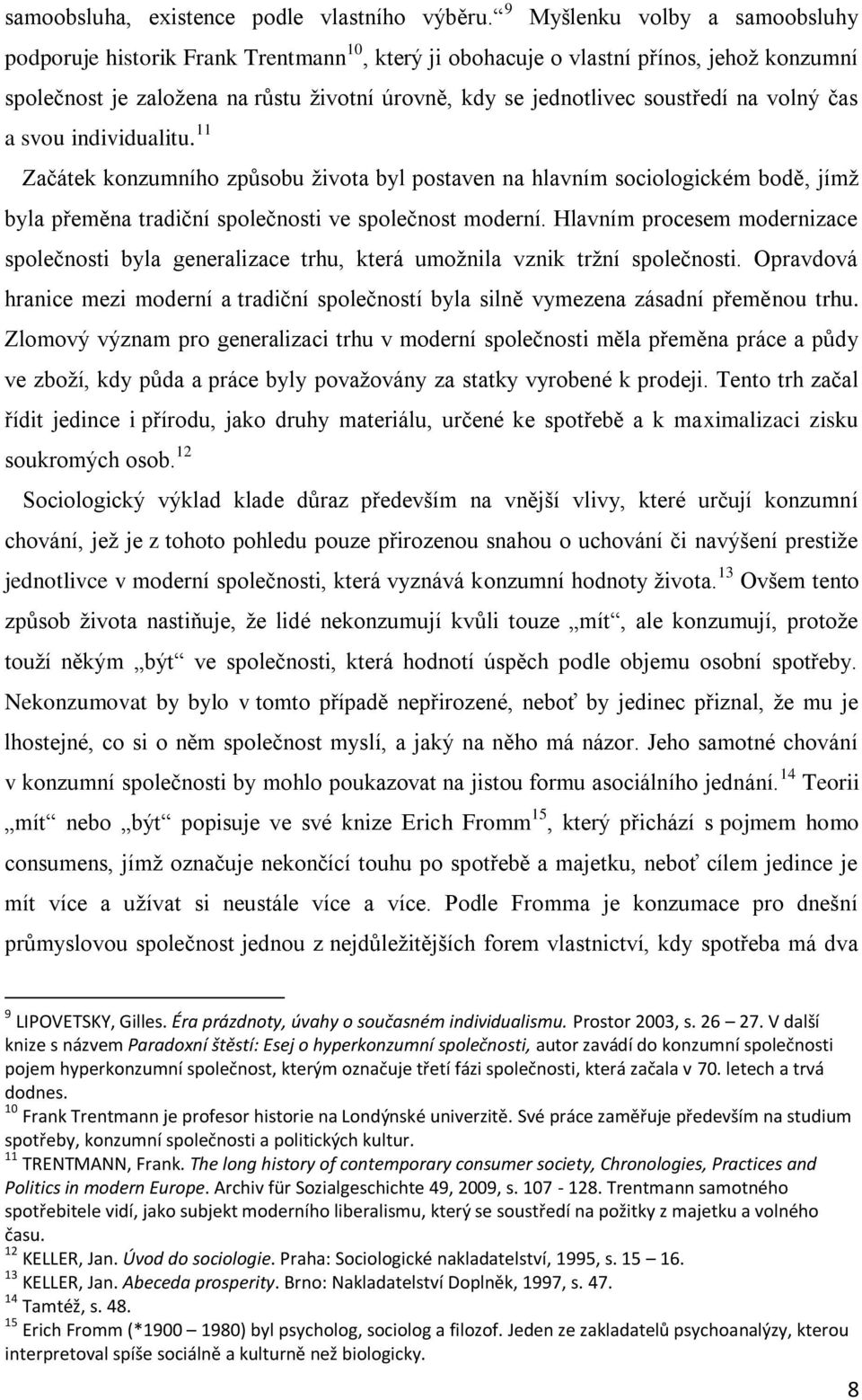 na volný čas a svou individualitu. 11 Začátek konzumního způsobu života byl postaven na hlavním sociologickém bodě, jímž byla přeměna tradiční společnosti ve společnost moderní.