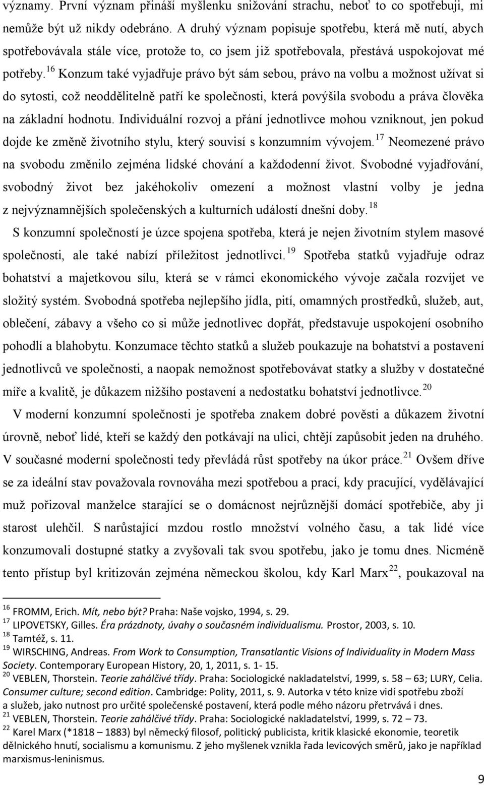 16 Konzum také vyjadřuje právo být sám sebou, právo na volbu a možnost užívat si do sytosti, což neoddělitelně patří ke společnosti, která povýšila svobodu a práva člověka na základní hodnotu.