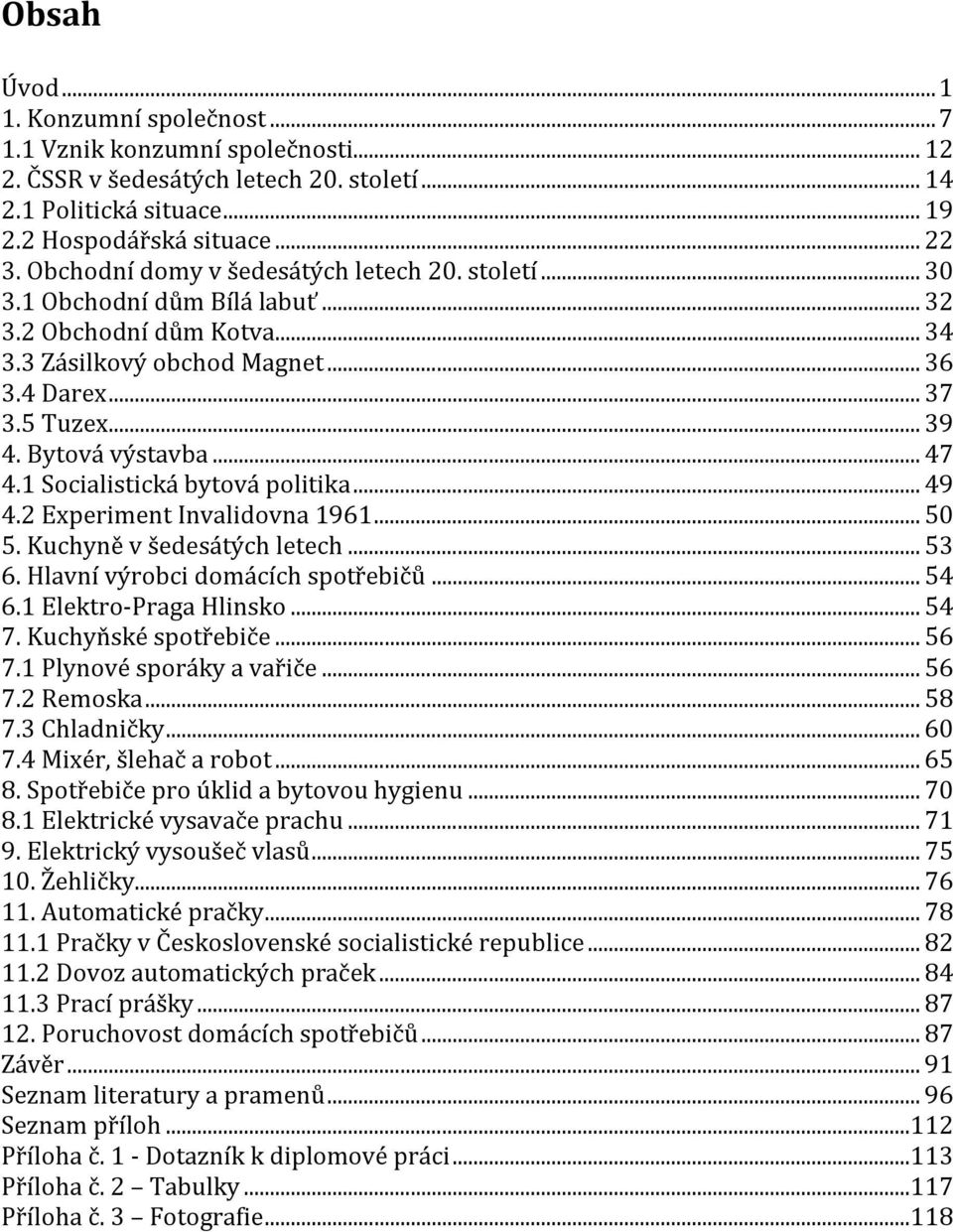 .. 47 4.1 Socialistická bytová politika... 49 4.2 Experiment Invalidovna 1961... 50 5. Kuchyně v šedesátých letech... 53 6. Hlavní výrobci domácích spotřebičů... 54 6.1 Elektro-Praga Hlinsko... 54 7.