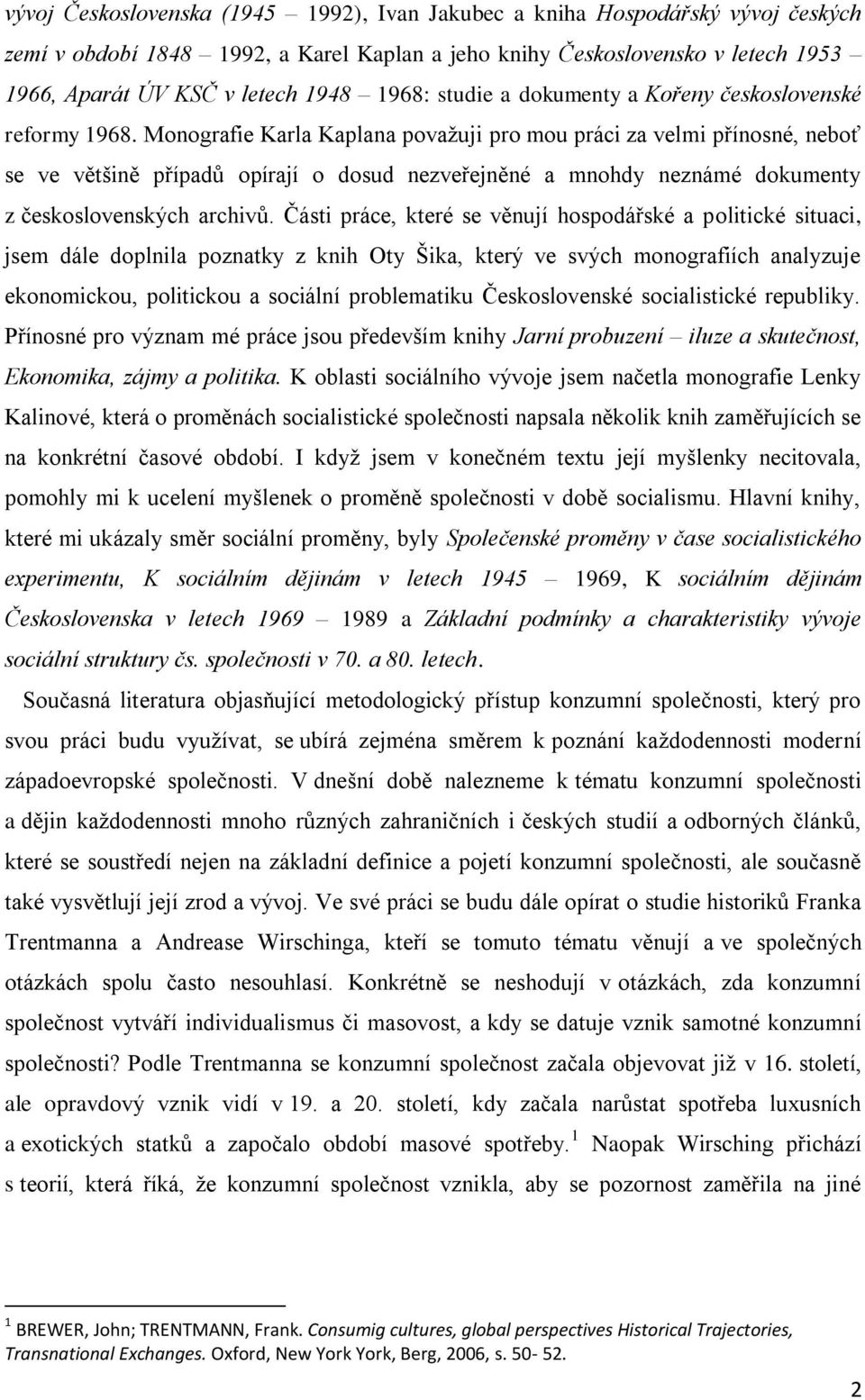 Monografie Karla Kaplana považuji pro mou práci za velmi přínosné, neboť se ve většině případů opírají o dosud nezveřejněné a mnohdy neznámé dokumenty z československých archivů.