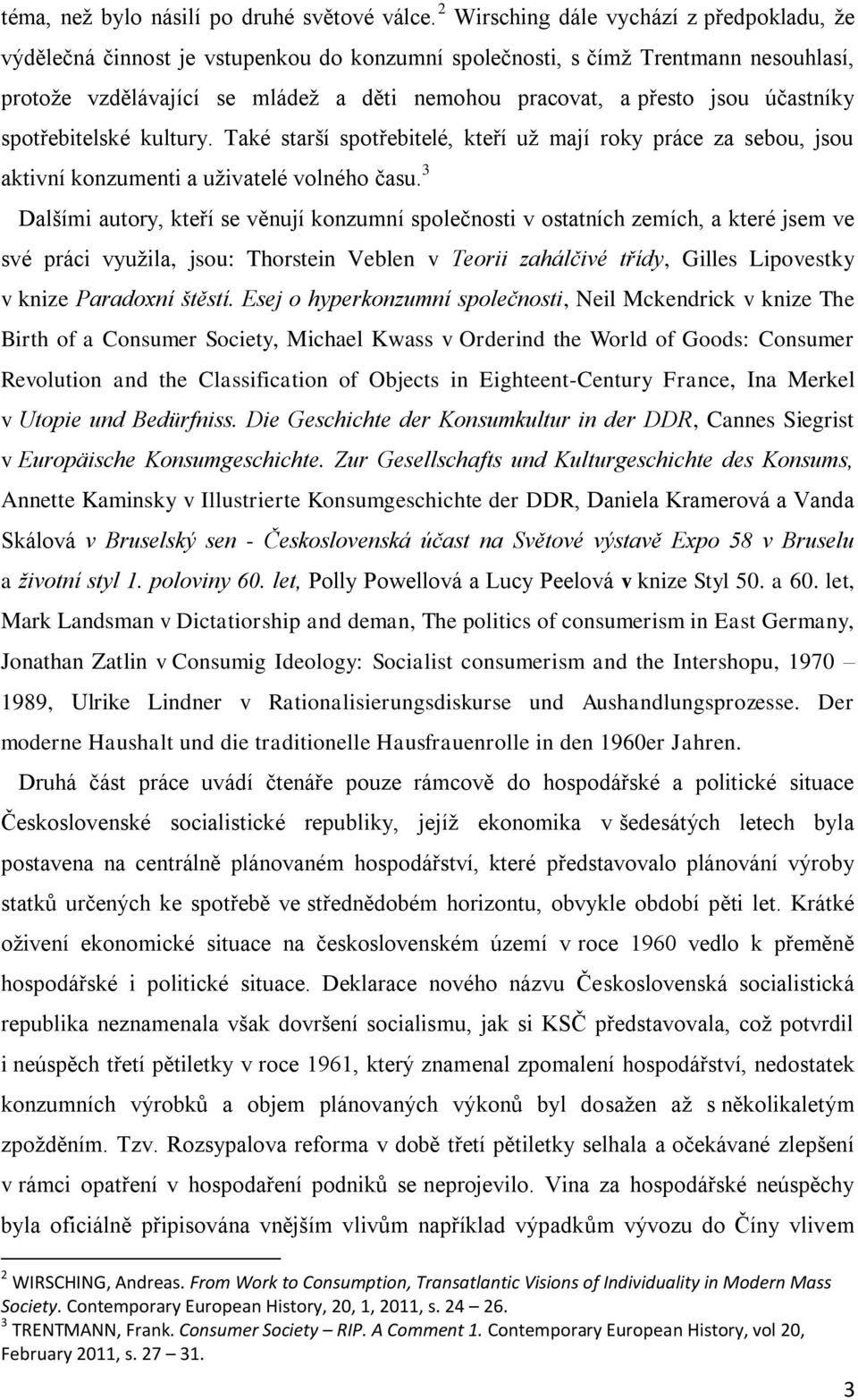 účastníky spotřebitelské kultury. Také starší spotřebitelé, kteří už mají roky práce za sebou, jsou aktivní konzumenti a uživatelé volného času.