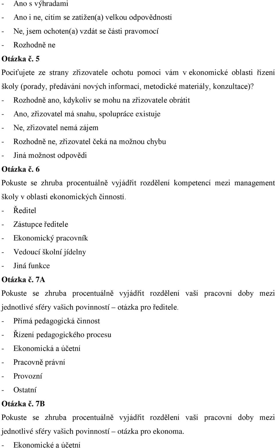 - Rozhodně ano, kdykoliv se mohu na zřizovatele obrátit, zřizovatel má snahu, spolupráce existuje, zřizovatel nemá zájem - Rozhodně ne, zřizovatel čeká na možnou chybu - Jiná možnost odpovědi Otázka