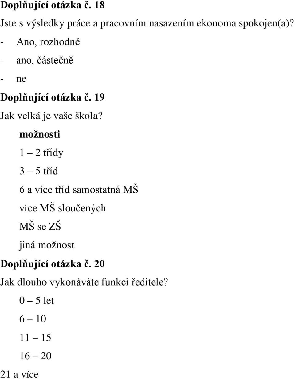 možnosti 1 2 třídy 3 5 tříd 6 a více tříd samostatná MŠ více MŠ sloučených MŠ se ZŠ jiná