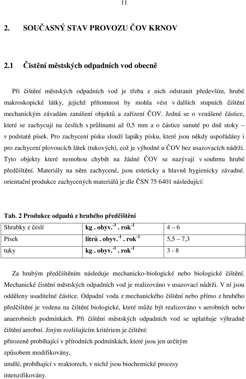 čištění mechanickým závadám zanášení objektů a zařízení ČOV. Jedná se o vznášené částice, které se zachycují na česlích s průlinami až 0,5 mm a o částice sunuté po dně stoky v podstatě písek.