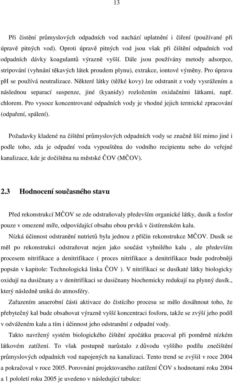 Dále jsou používány metody adsorpce, stripování (vyhnání těkavých látek proudem plynu), extrakce, iontové výměny. Pro úpravu ph se používá neutralizace.