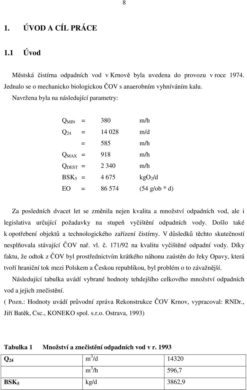 změnila nejen kvalita a množství odpadních vod, ale i legislativa určující požadavky na stupeň vyčištění odpadních vody. Došlo také k opotřebení objektů a technologického zařízení čistírny.