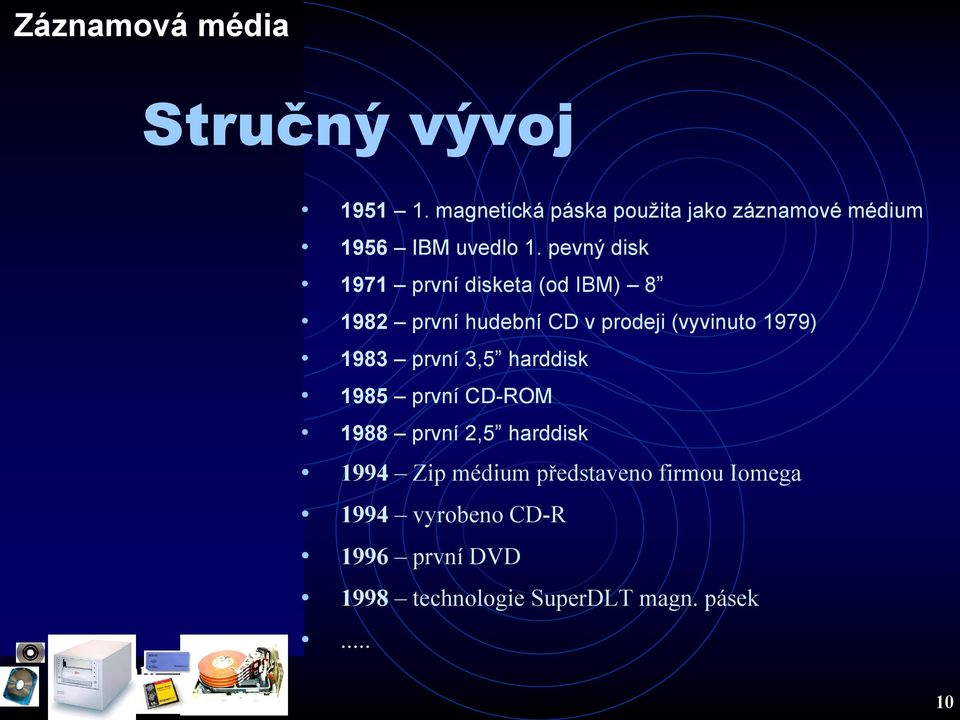 pevný disk 1971 první disketa (od IBM) 8 1982 první hudební CD v prodeji (vyvinuto 1979) 1983