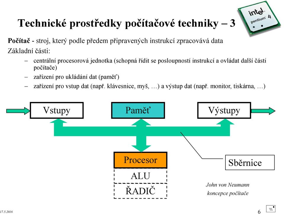 jednotka (schopná řídit se posloupností instrukcí a ovládat další části počítače) zařízení pro ukládání dat