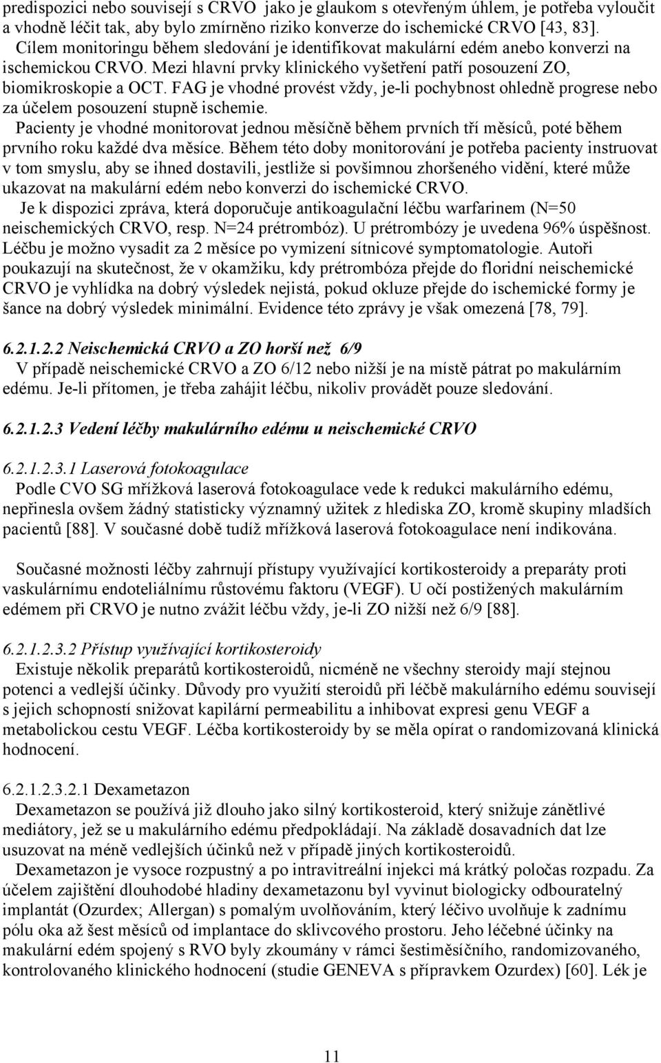 FAG je vhodné provést vždy, je-li pochybnost ohledně progrese nebo za účelem posouzení stupně ischemie.