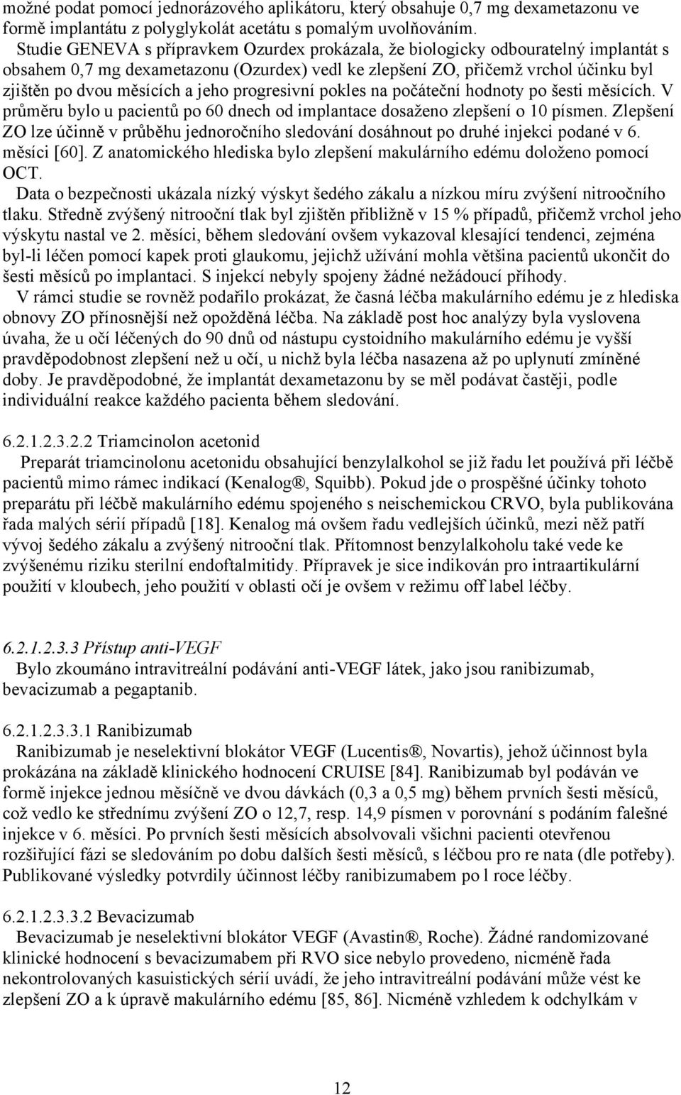 jeho progresivní pokles na počáteční hodnoty po šesti měsících. V průměru bylo u pacientů po 60 dnech od implantace dosaženo zlepšení o 10 písmen.