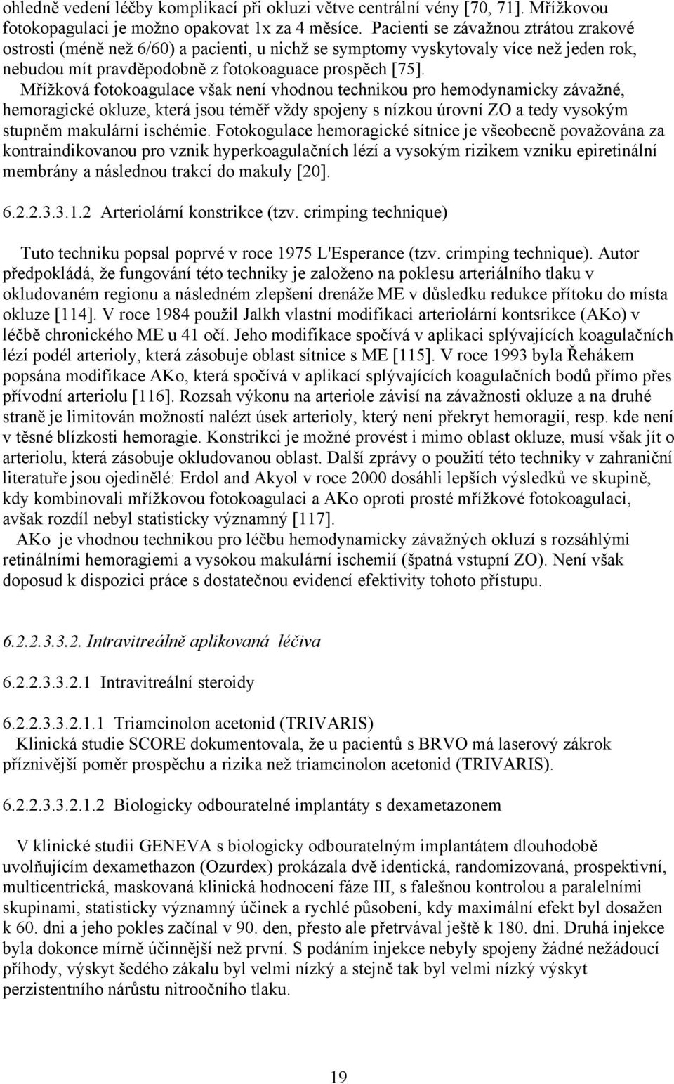 Mřížková fotokoagulace však není vhodnou technikou pro hemodynamicky závažné, hemoragické okluze, která jsou téměř vždy spojeny s nízkou úrovní ZO a tedy vysokým stupněm makulární ischémie.