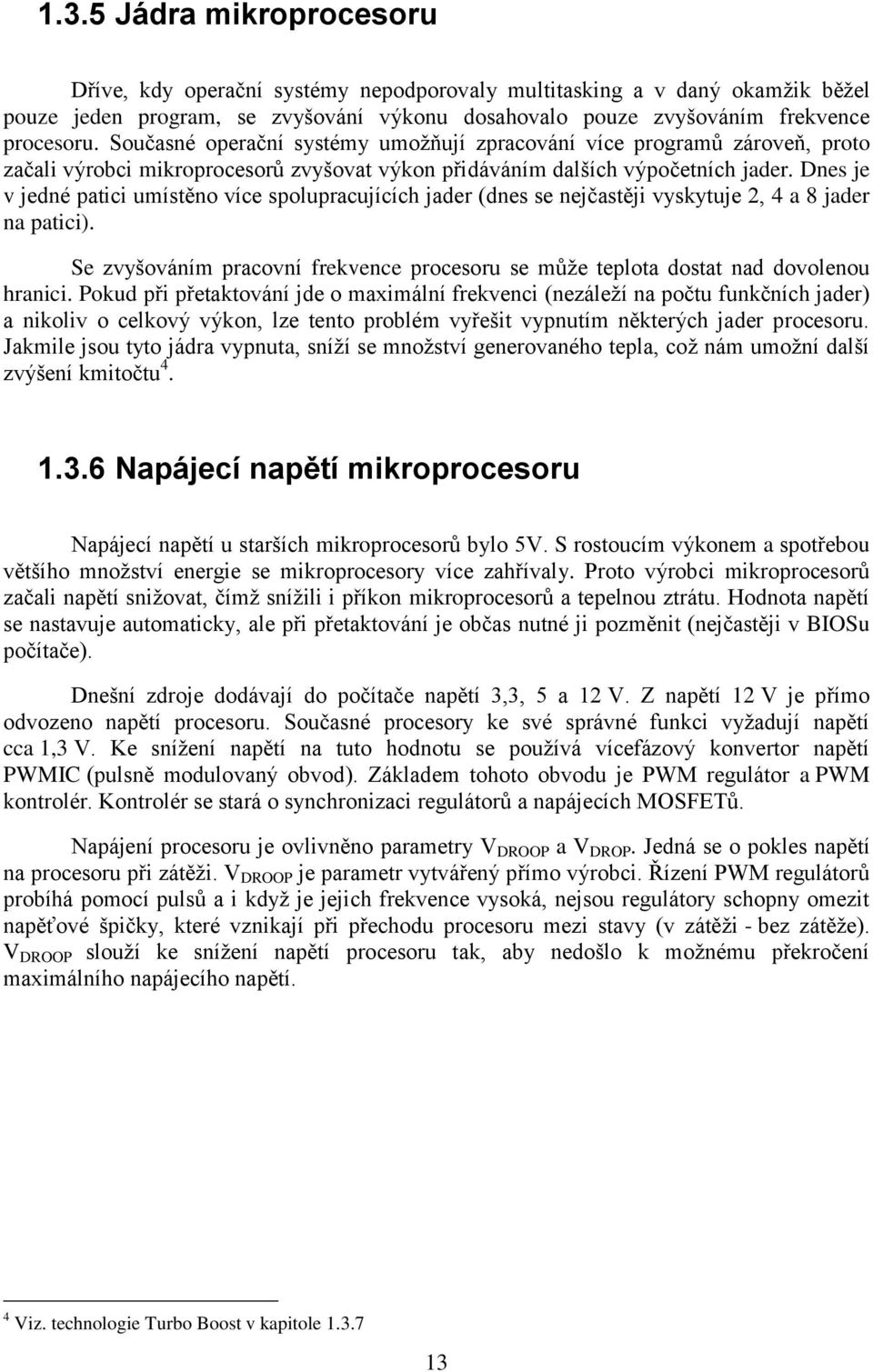 Dnes je v jedné patici umístěno více spolupracujících jader (dnes se nejčastěji vyskytuje 2, 4 a 8 jader na patici).