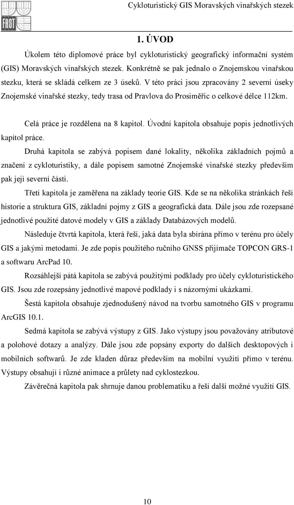 V této práci jsou zpracovány 2 severní úseky Znojemské vinařské stezky, tedy trasa od Pravlova do Prosiměřic o celkové délce 112km. Celá práce je rozdělena na 8 kapitol.