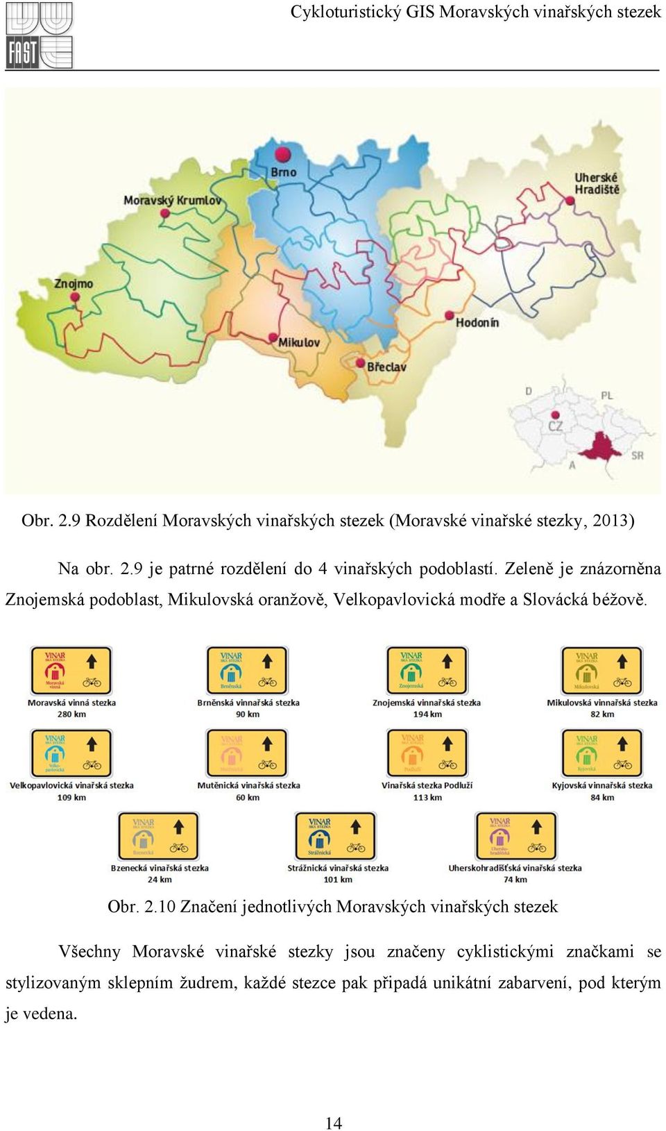 10 Značení jednotlivých Moravských vinařských stezek Všechny Moravské vinařské stezky jsou značeny cyklistickými