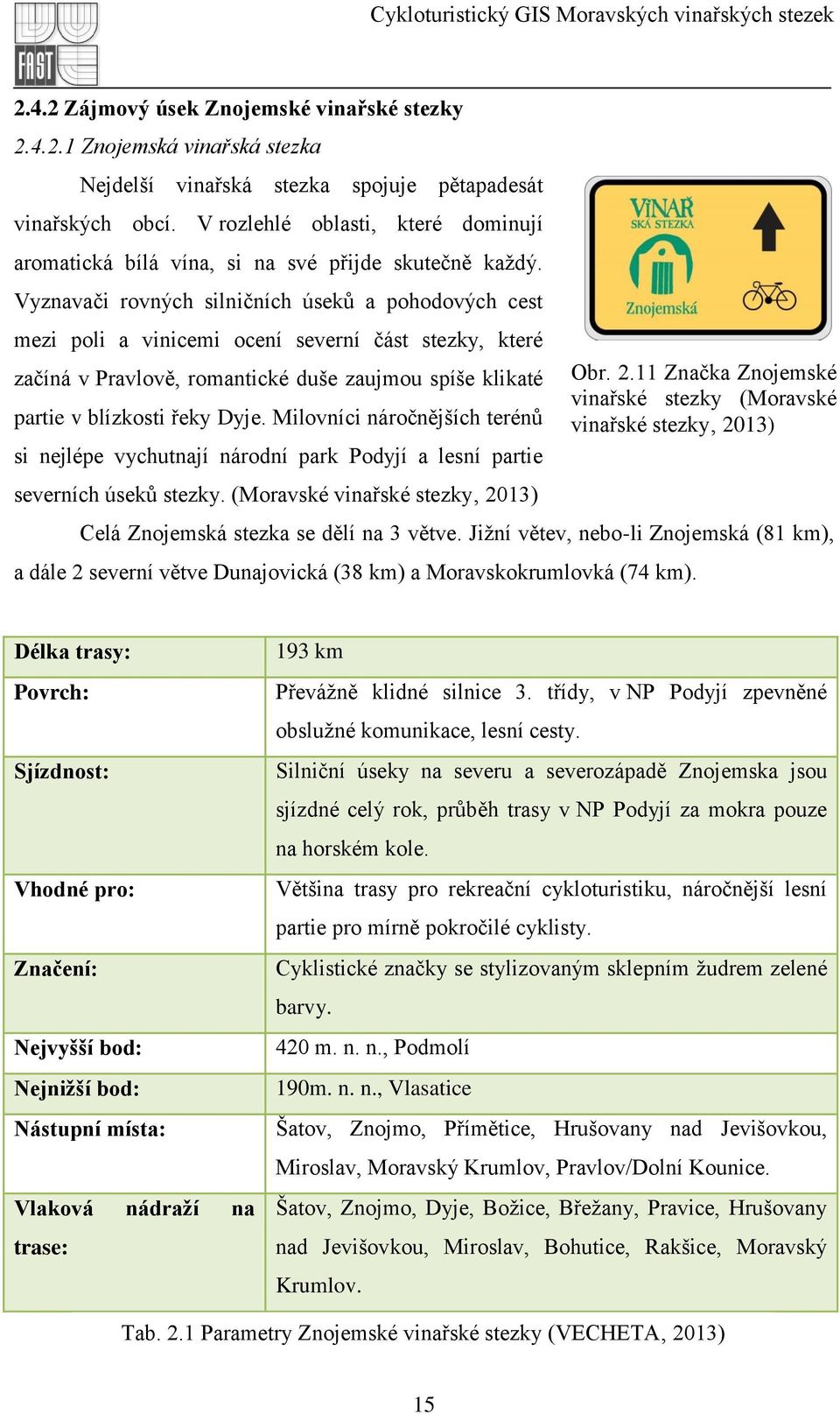 Vyznavači rovných silničních úseků a pohodových cest mezi poli a vinicemi ocení severní část stezky, které začíná v Pravlově, romantické duše zaujmou spíše klikaté partie v blízkosti řeky Dyje.