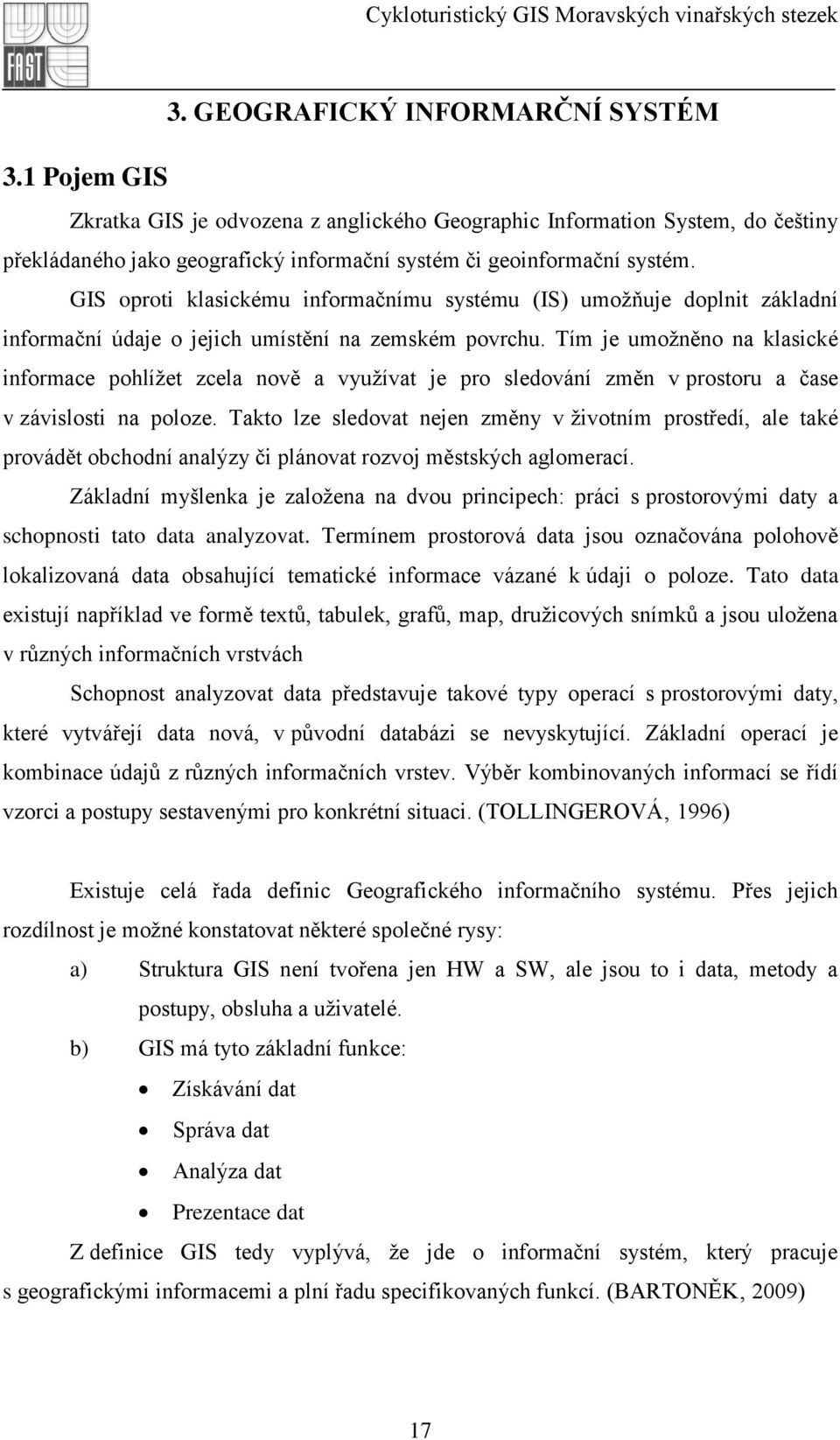 Tím je umožněno na klasické informace pohlížet zcela nově a využívat je pro sledování změn v prostoru a čase v závislosti na poloze.